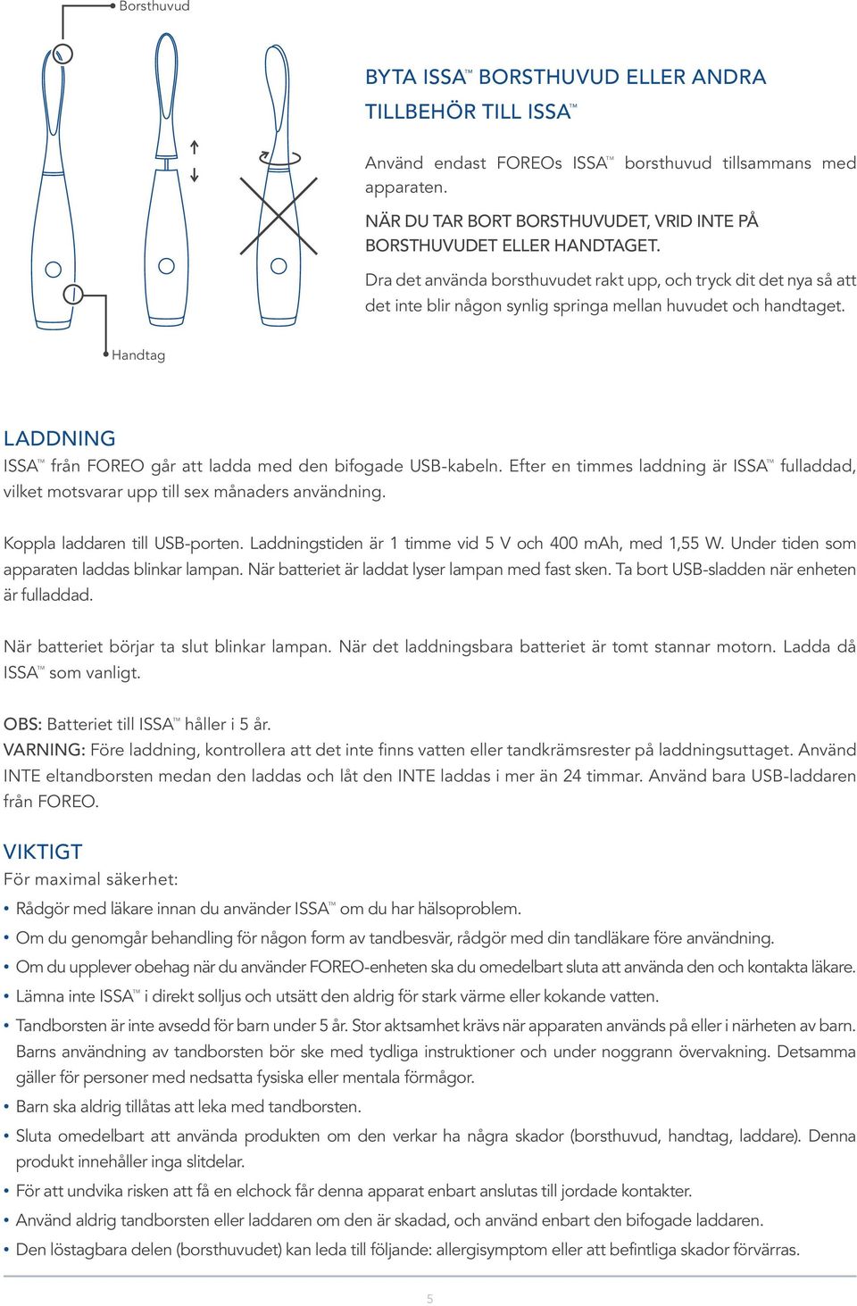 Handtag LADDNING från FOREO går att ladda med den bifogade USB-kabeln. Efter en timmes laddning är fulladdad, vilket motsvarar upp till sex månaders användning. Koppla laddaren till USB-porten.