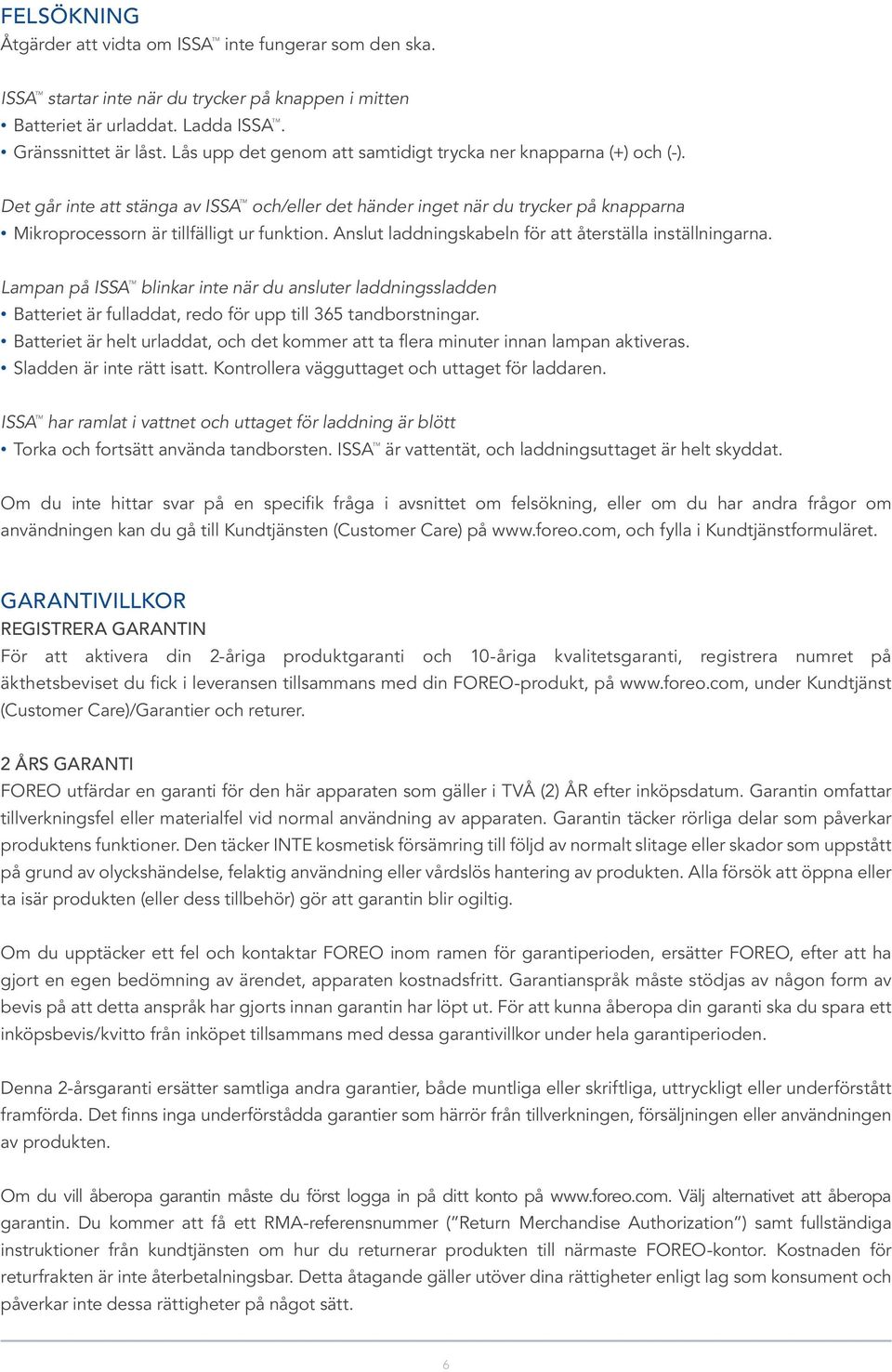 Anslut laddningskabeln för att återställa inställningarna. Lampan på blinkar inte när du ansluter laddningssladden Batteriet är fulladdat, redo för upp till 365 tandborstningar.