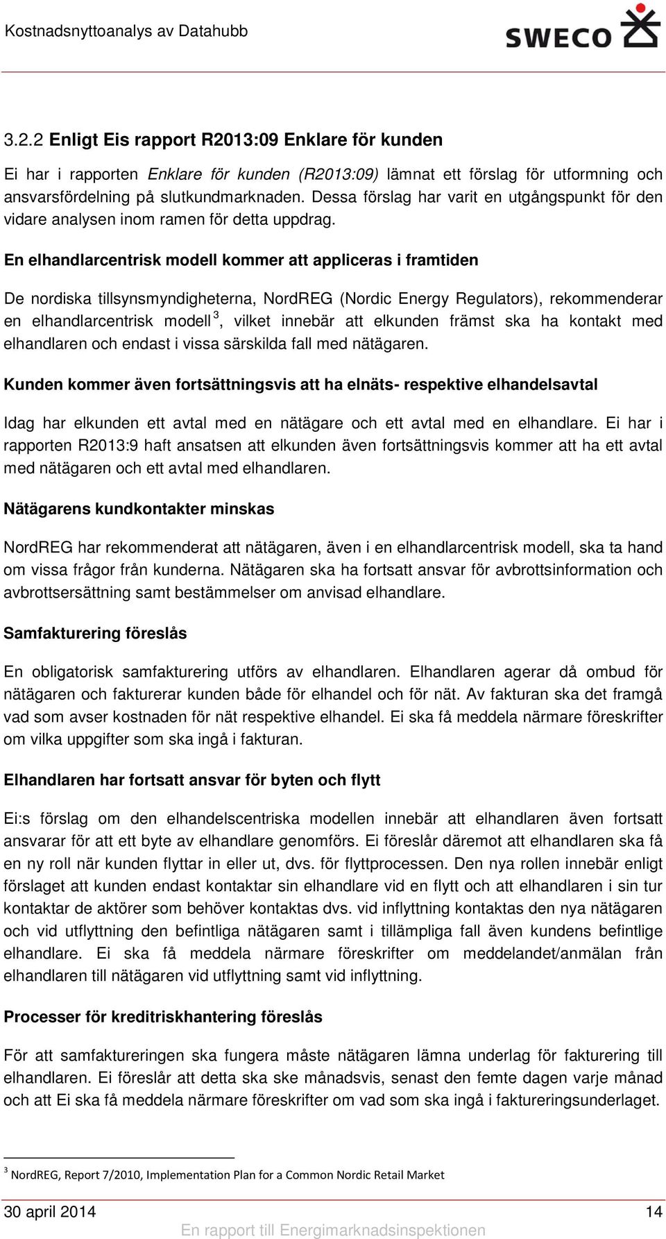 En elhandlarcentrisk modell kommer att appliceras i framtiden De nordiska tillsynsmyndigheterna, NordREG (Nordic Energy Regulators), rekommenderar en elhandlarcentrisk modell 3, vilket innebär att