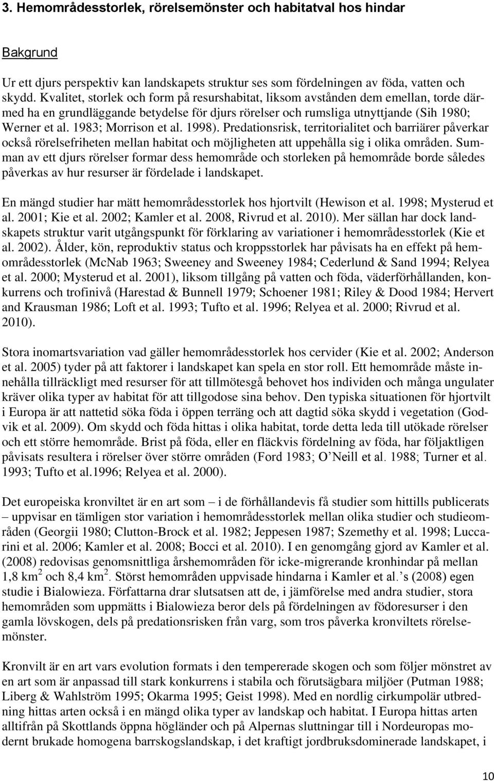 1983; Morrison et al. 1998). Predationsrisk, territorialitet och barriärer påverkar också rörelsefriheten mellan habitat och möjligheten att uppehålla sig i olika områden.