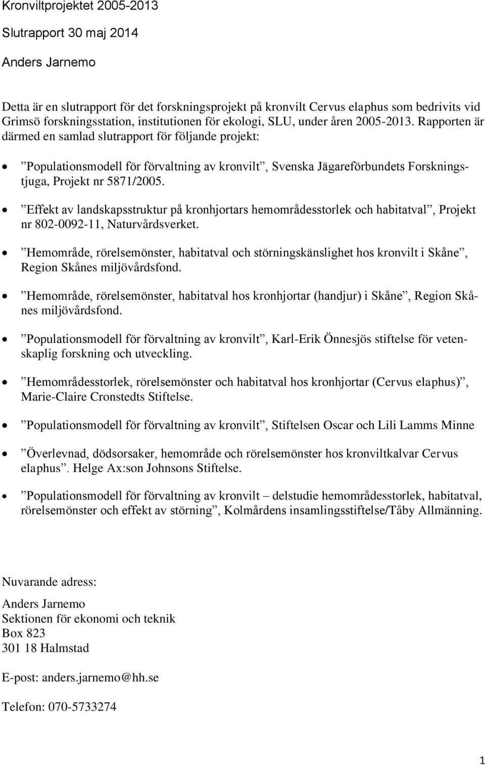 Rapporten är därmed en samlad slutrapport för följande projekt: Populationsmodell för förvaltning av kronvilt, Svenska Jägareförbundets Forskningstjuga, Projekt nr 5871/2005.