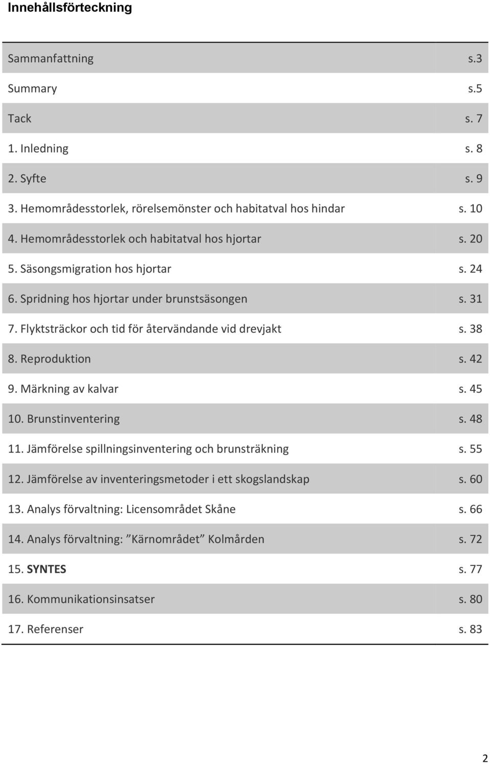 Flyktsträckor och tid för återvändande vid drevjakt s. 38 8. Reproduktion s. 42 9. Märkning av kalvar s. 45 10. Brunstinventering s. 48 11.