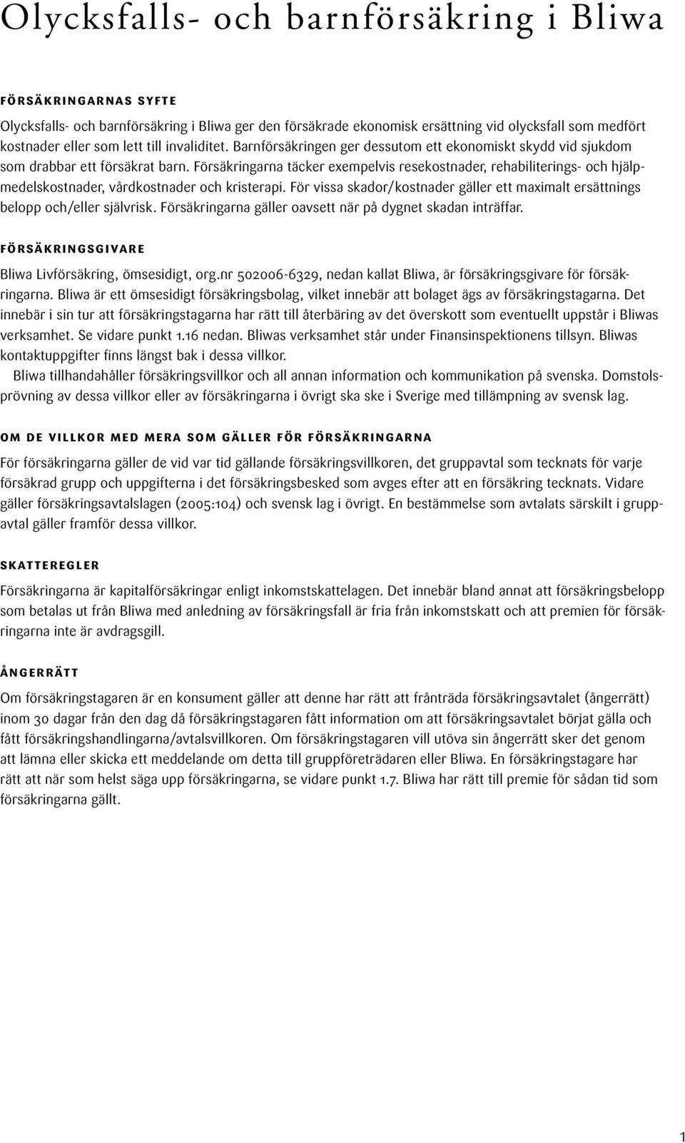 Försäkringarna täcker exempelvis resekostnader, rehabiliterings- och hjälpmedelskostnader, vårdkostnader och kristerapi.