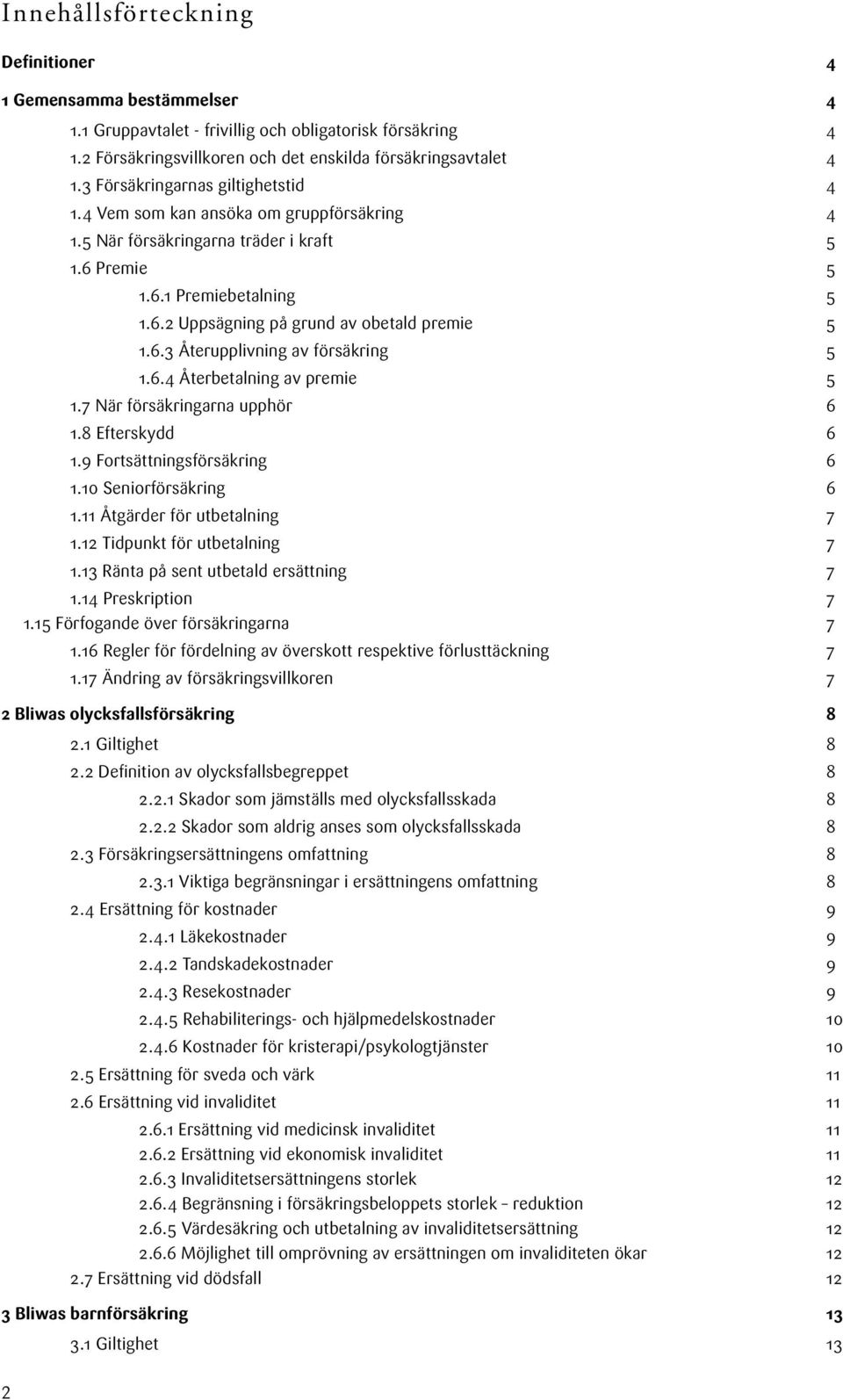 6.3 Återupplivning av försäkring 5 1.6.4 Återbetalning av premie 5 1.7 När försäkringarna upphör 6 1.8 Efterskydd 6 1.9 Fortsättningsförsäkring 6 1.10 Seniorförsäkring 6 1.