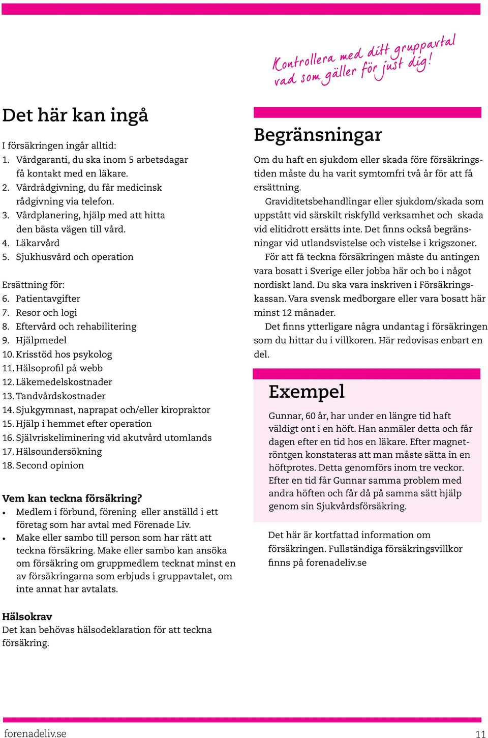 Patientavgifter 7. Resor och logi 8. Eftervård och rehabilitering 9. Hjälpmedel 10. Krisstöd hos psykolog 11. Hälsoprofil på webb 12. Läkemedelskostnader 13. Tandvårdskostnader 14.