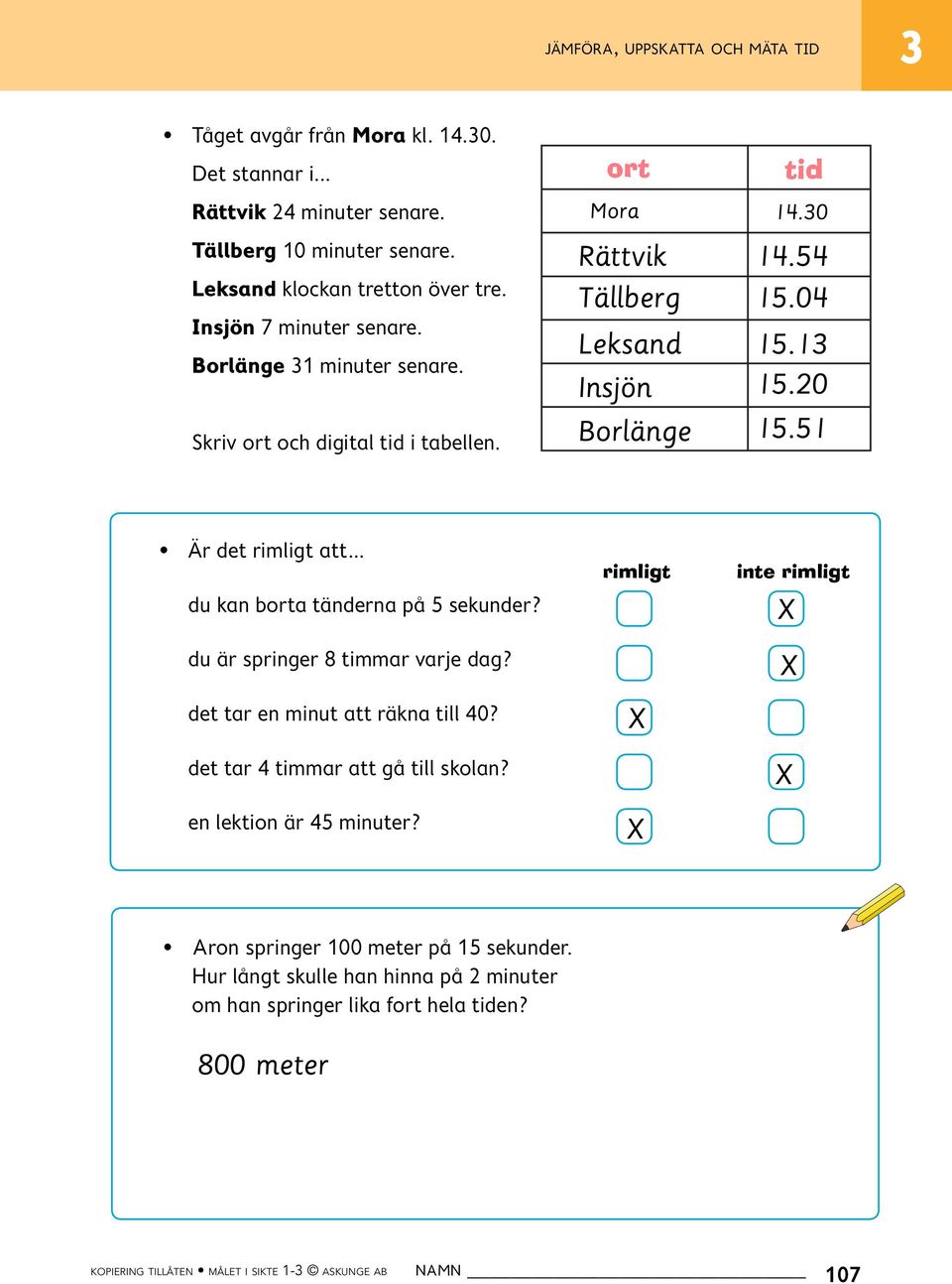 51 Är det rimligt att... du kan borta tänderna på 5 sekunder? du är springer 8 timmar varje dag? det tar en minut att räkna till 40? det tar 4 timmar att gå till skolan?