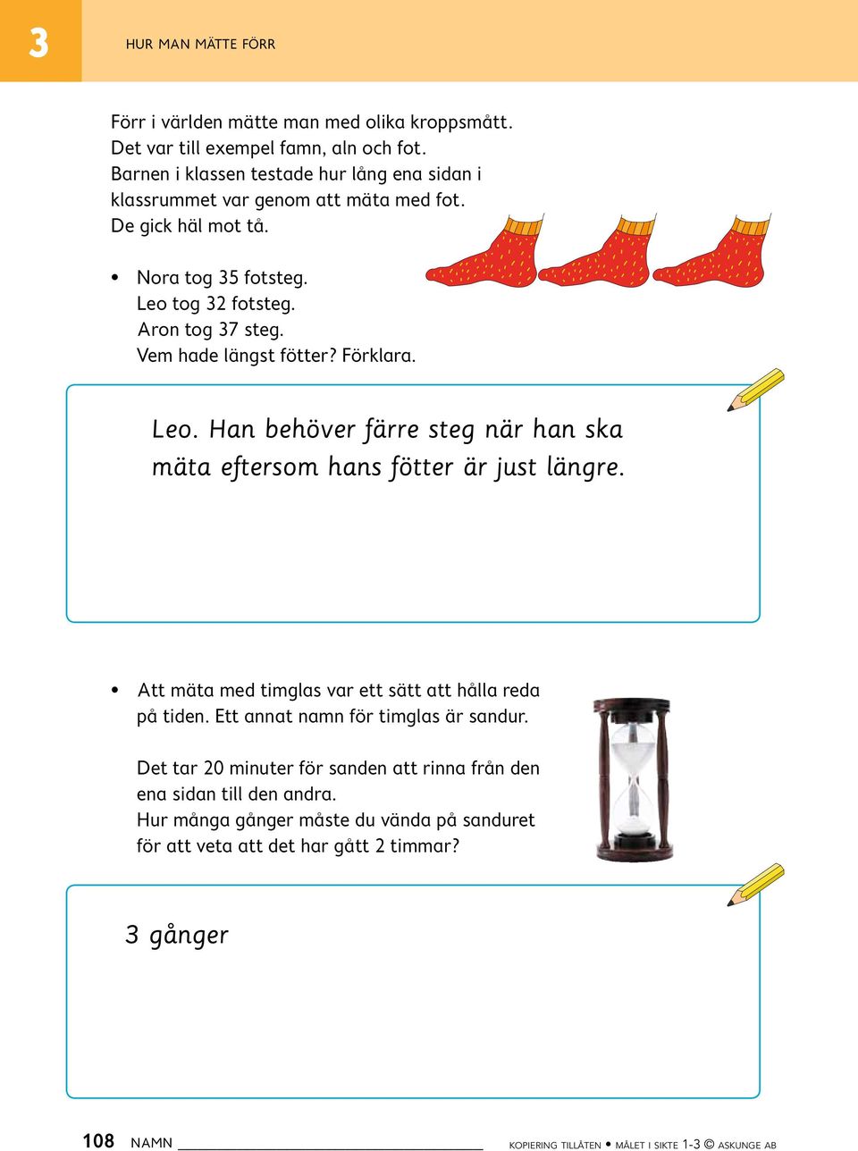 Vem hade längst fötter? Förklara. Leo. Han behöver färre steg när han ska mäta eftersom hans fötter är just längre. Att mäta med timglas var ett sätt att hålla reda på tiden.