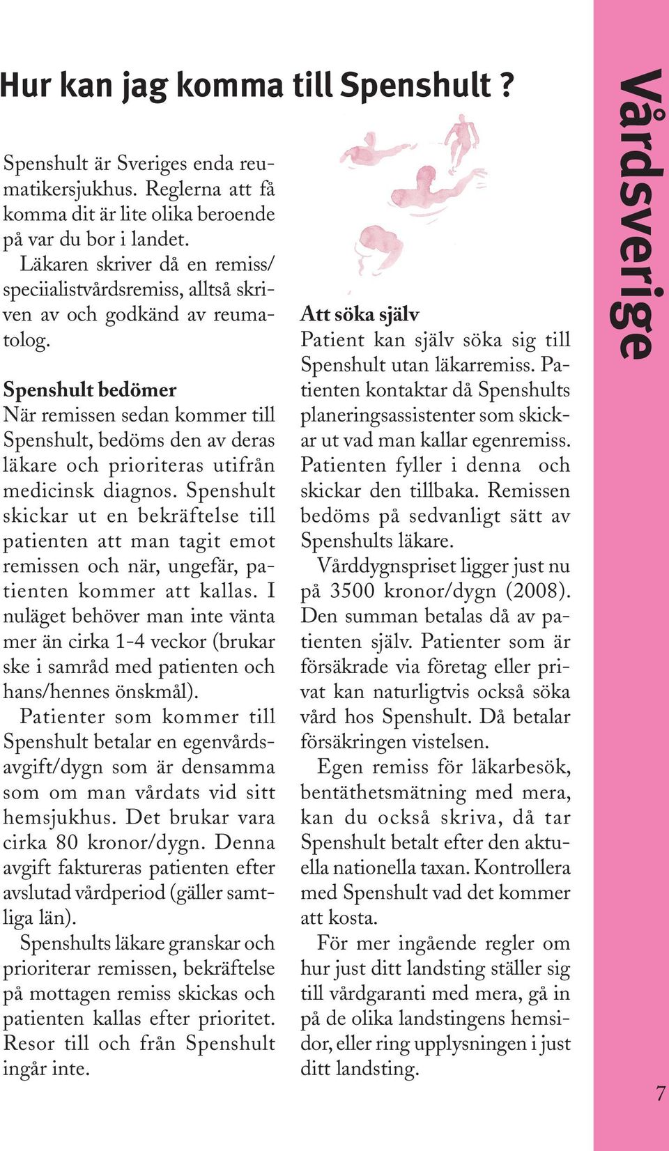 Spenshult bedömer När remissen sedan kommer till Spenshult, bedöms den av deras läkare och prioriteras utifrån medicinsk diagnos.