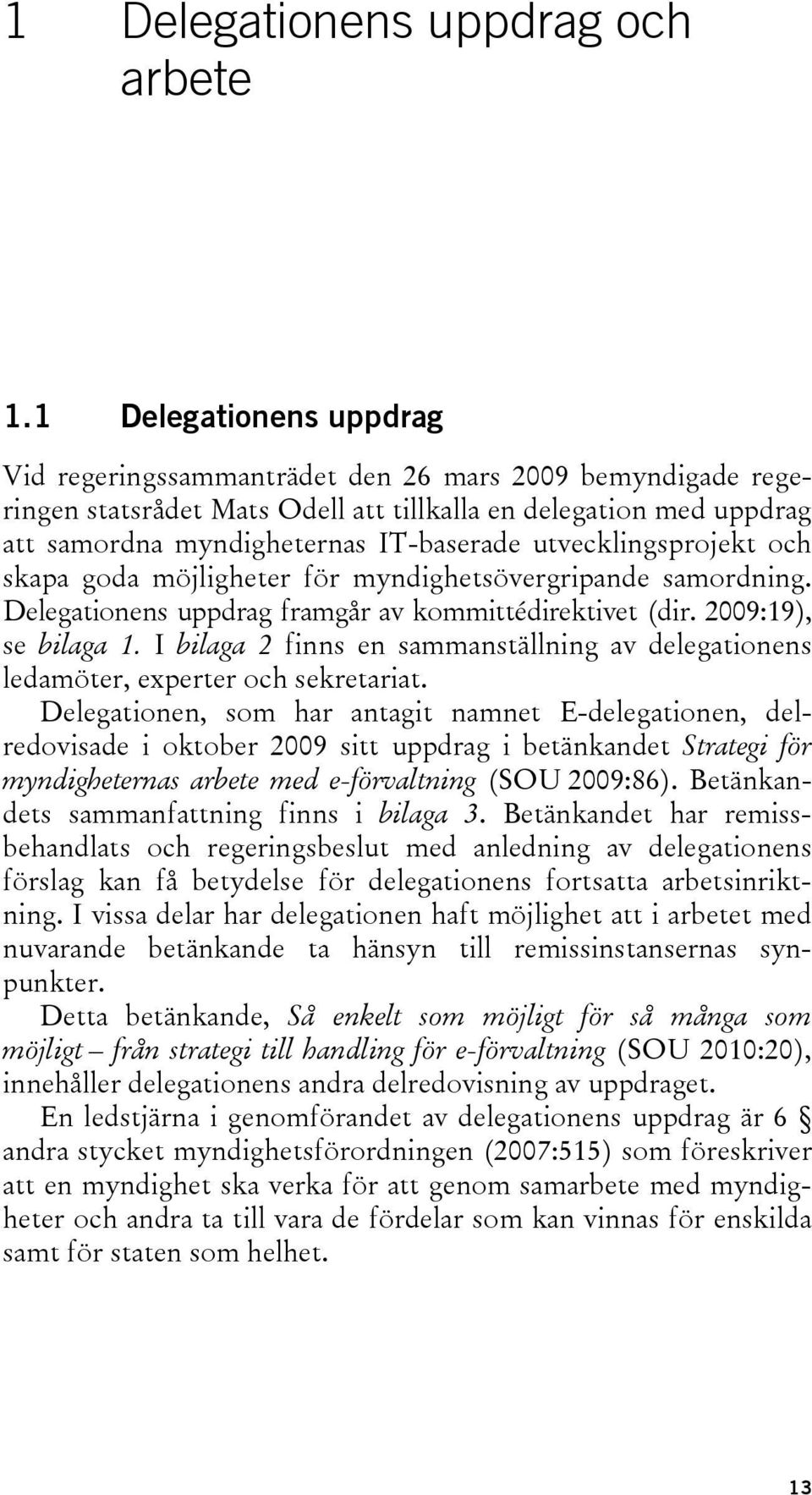 utvecklingsprojekt och skapa goda möjligheter för myndighetsövergripande samordning. Delegationens uppdrag framgår av kommittédirektivet (dir. 2009:19), se bilaga 1.