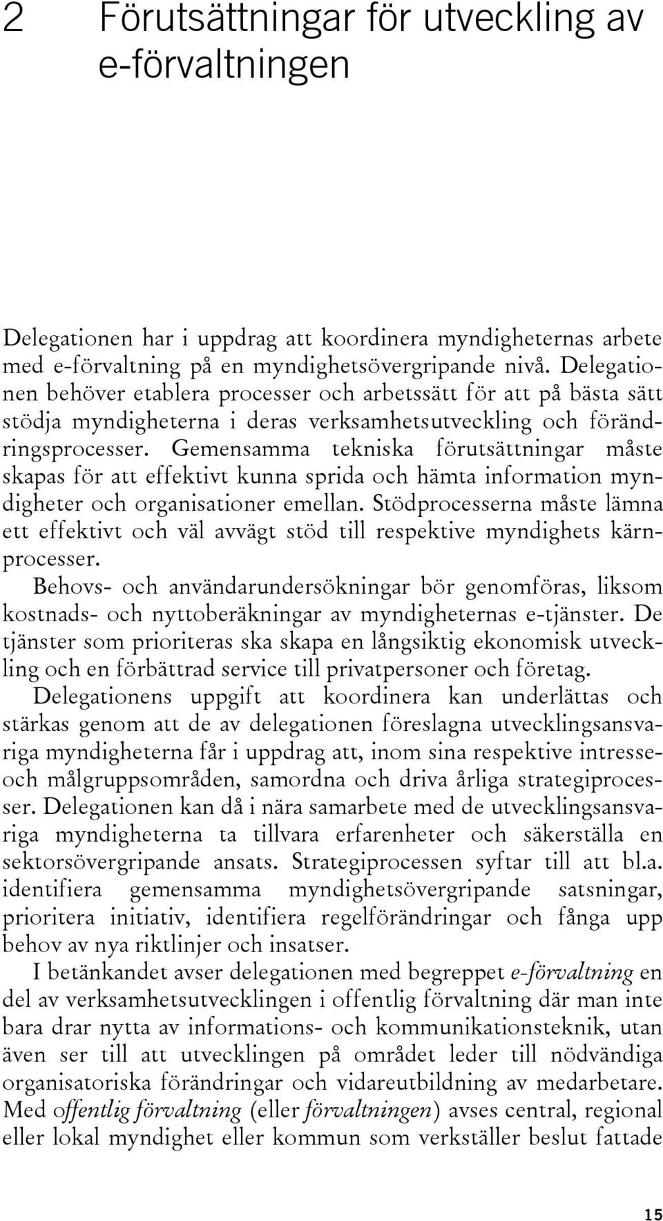 Gemensamma tekniska förutsättningar måste skapas för att effektivt kunna sprida och hämta information myndigheter och organisationer emellan.