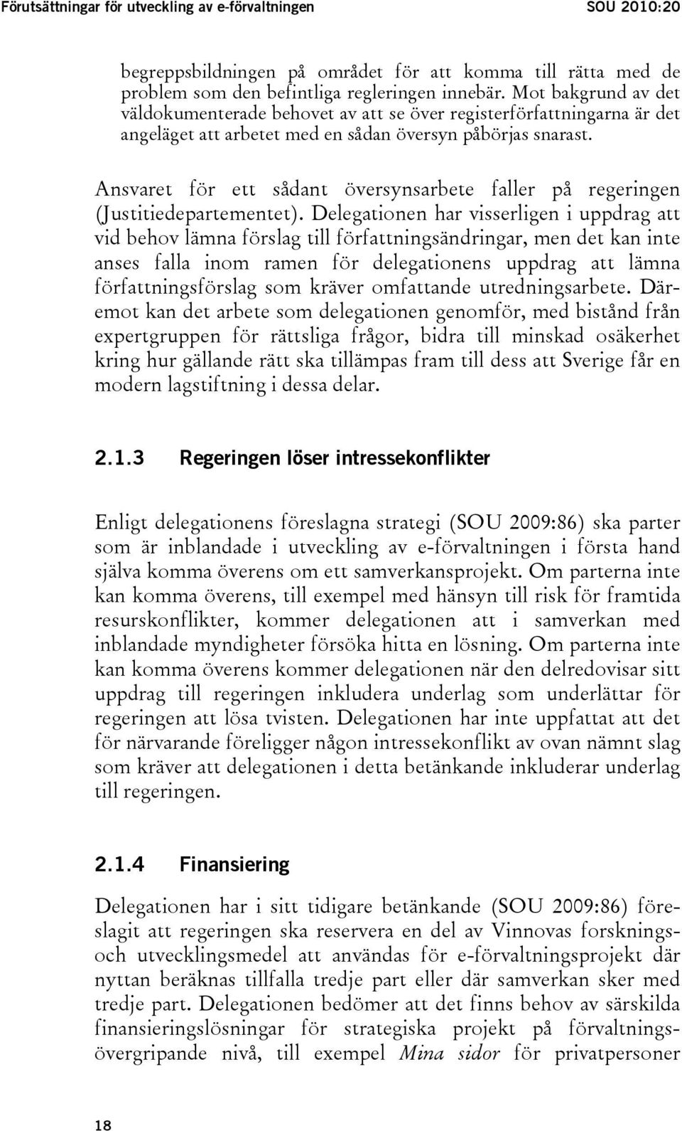 Ansvaret för ett sådant översynsarbete faller på regeringen (Justitiedepartementet).