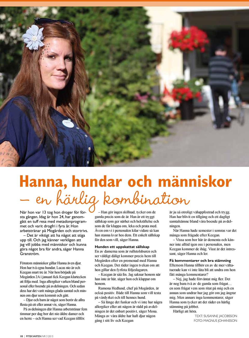 Och jag känner verkligen att jag vill jobba med människor och kunna göra något bra för andra, säger Hanna Granström. Förutom människor gillar Hanna även djur.