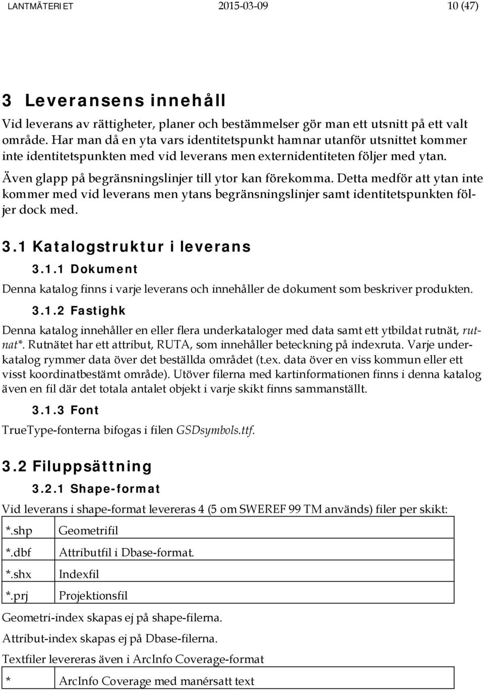 Även glapp på begränsningslinjer till ytor kan förekomma. Detta medför att ytan inte kommer med vid leverans men ytans begränsningslinjer samt identitetspunkten följer dock med. 3.