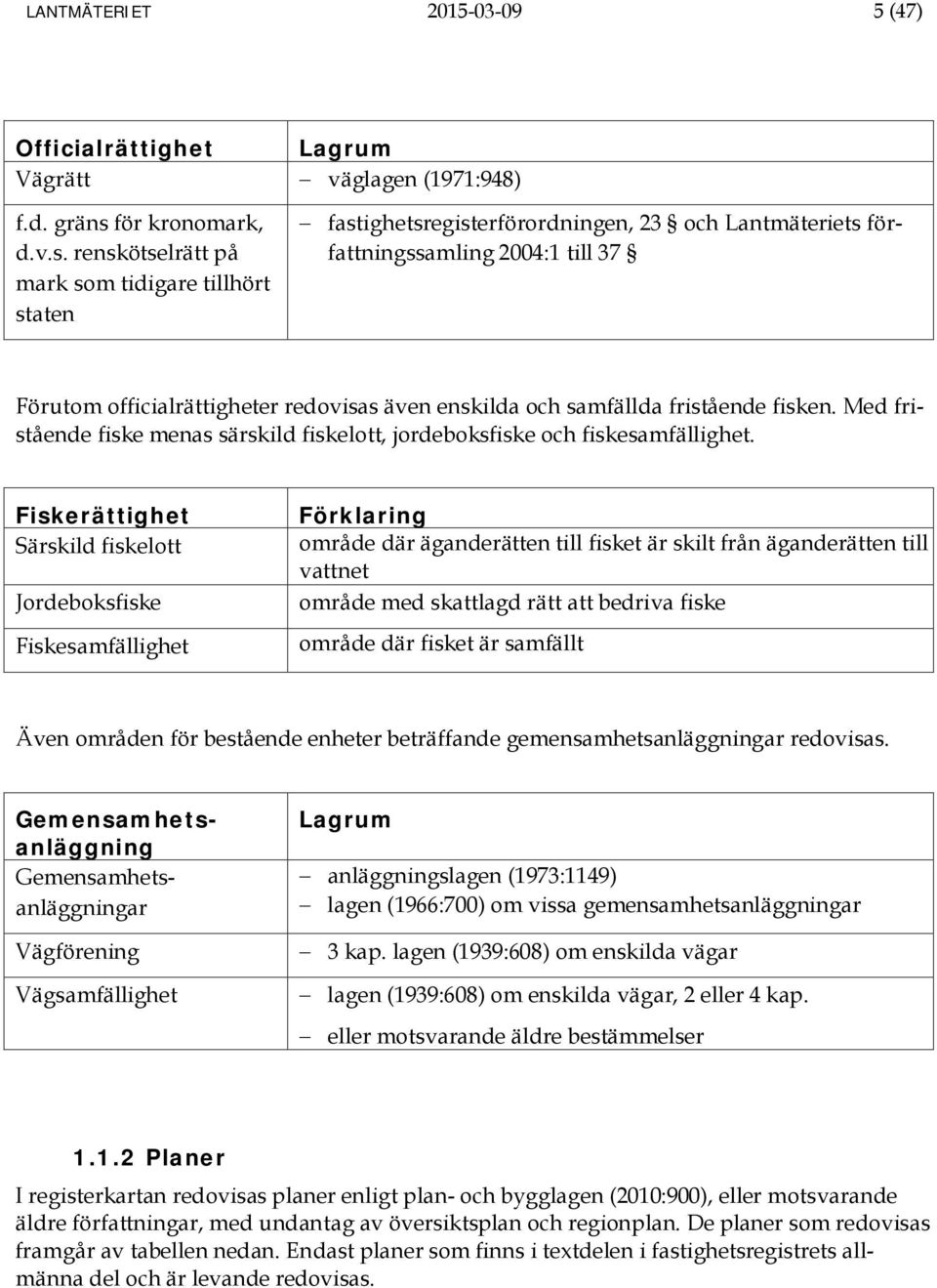 renskötselrätt på mark som tidigare tillhört staten fastighetsregisterförordningen, 23 och Lantmäteriets författningssamling 2004:1 till 37 Förutom officialrättigheter redovisas även enskilda och