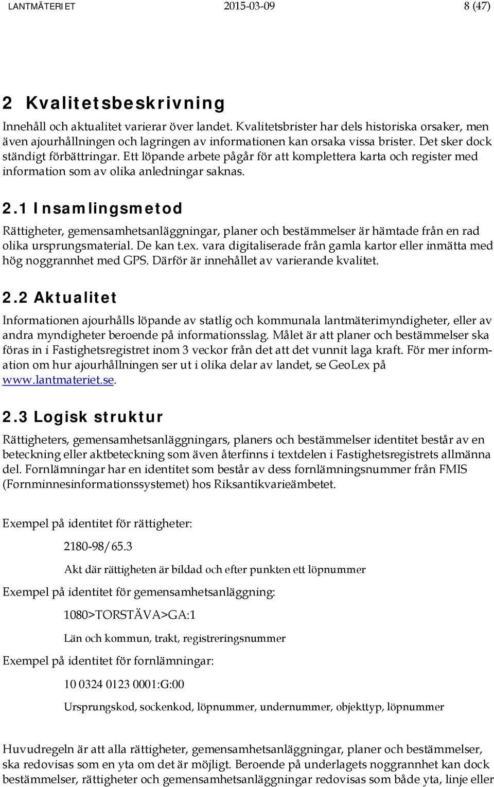 Ett löpande arbete pågår för att komplettera karta och register med information som av olika anledningar saknas. 2.