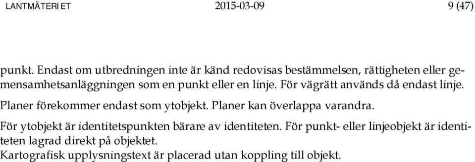 eller en linje. För vägrätt används då endast linje. Planer förekommer endast som ytobjekt.
