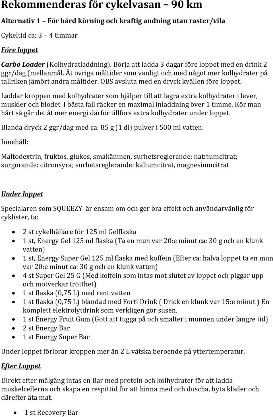 2 st cykelhållare för 125 ml Gelflaska 1 st, Energy Super Gel 125 ml flaska med koffein (Efter ca: halva loppet ta en mun var 20:e minut ca: 30 g och en klunk 4 st Super Gel 25 G (Med koffein som
