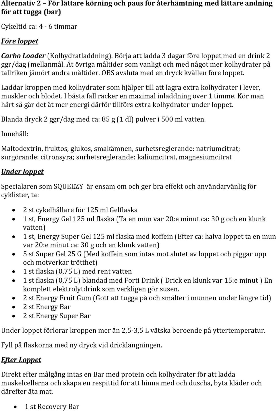2 st cykelhållare för 125 ml Gelflaska 1 st, Energy Super Gel 125 ml flaska med koffein (Efter ca: halva loppet ta en mun var 20:e minut ca: 30 g och en klunk 5 st Super Gel 25 G (Med koffein som