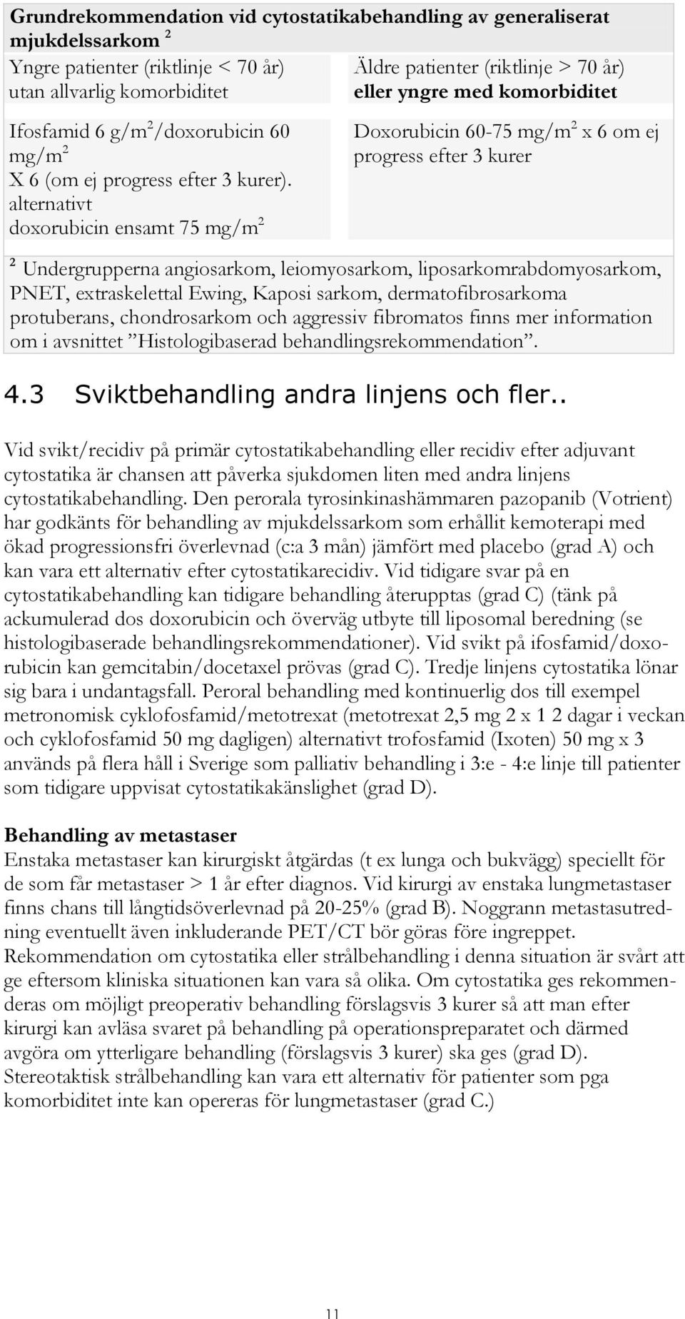 alternativt doxorubicin ensamt 75 mg/m 2 Äldre patienter (riktlinje > 70 år) eller yngre med komorbiditet Doxorubicin 60-75 mg/m 2 x 6 om ej progress efter 3 kurer 2 Undergrupperna angiosarkom,