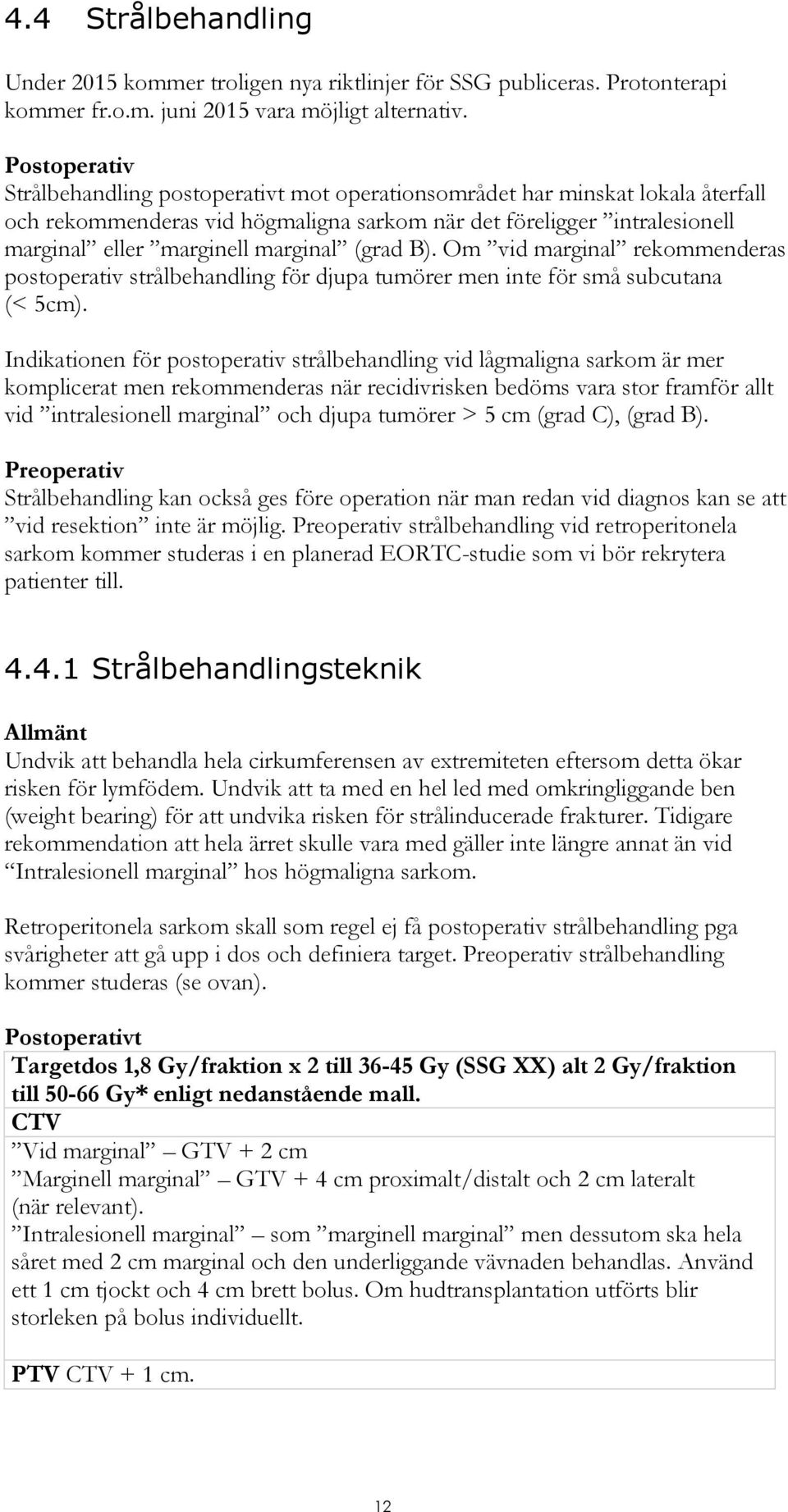 marginal (grad B). Om vid marginal rekommenderas postoperativ strålbehandling för djupa tumörer men inte för små subcutana (< 5cm).