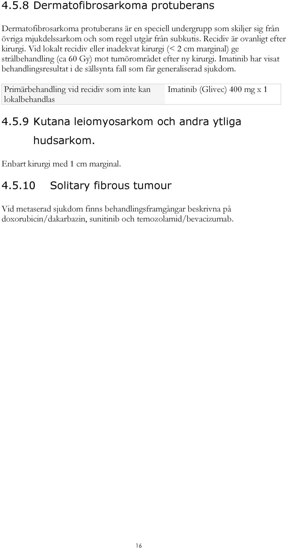 Imatinib har visat behandlingsresultat i de sällsynta fall som får generaliserad sjukdom. Primärbehandling vid recidiv som inte kan lokalbehandlas Imatinib (Glivec) 400 mg x 1 4.5.