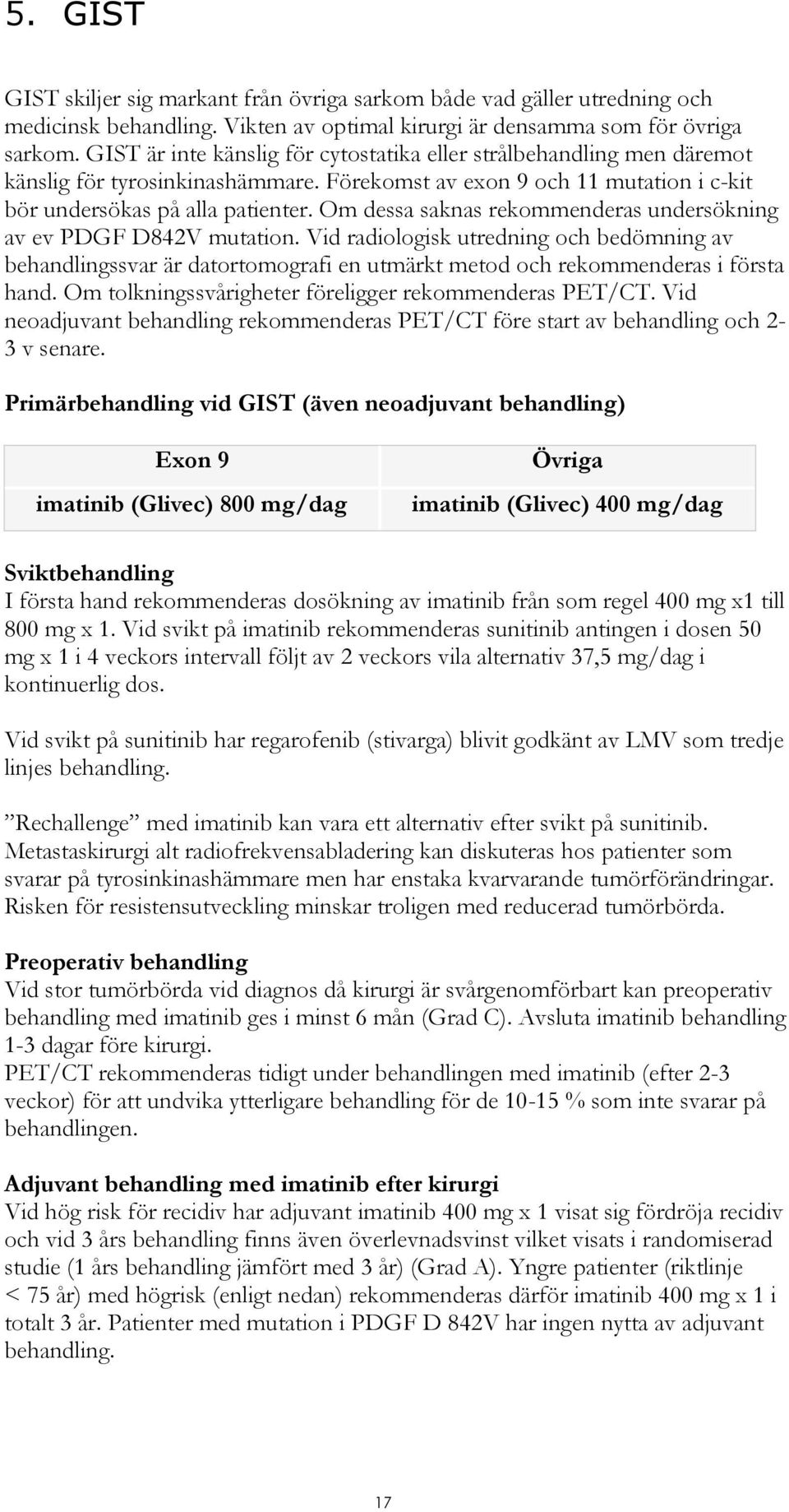 Om dessa saknas rekommenderas undersökning av ev PDGF D842V mutation. Vid radiologisk utredning och bedömning av behandlingssvar är datortomografi en utmärkt metod och rekommenderas i första hand.