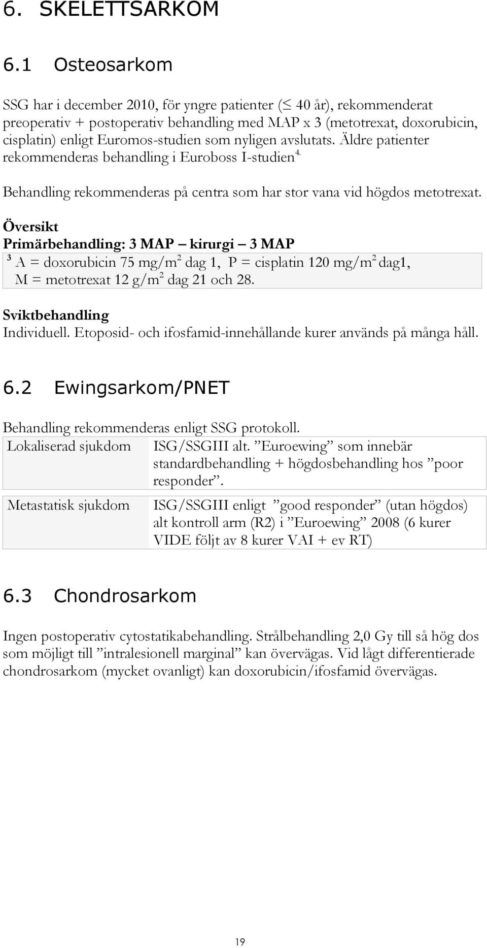 nyligen avslutats. Äldre patienter rekommenderas behandling i Euroboss I-studien 4. Behandling rekommenderas på centra som har stor vana vid högdos metotrexat.