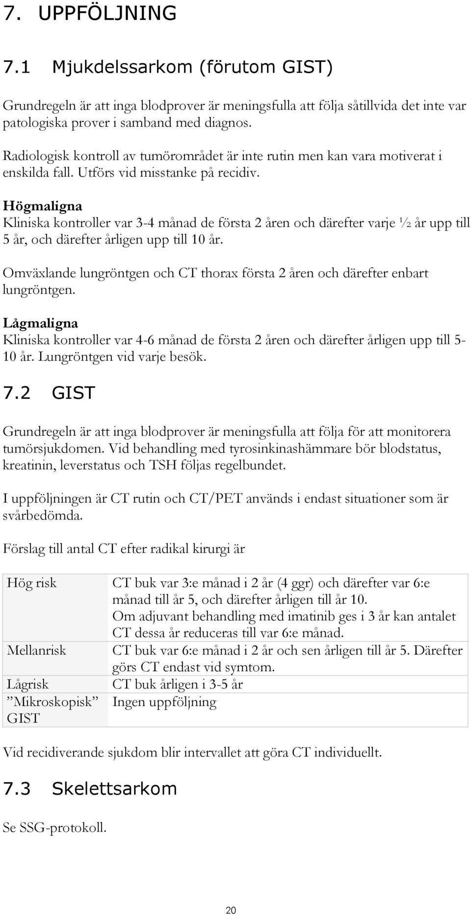 Högmaligna Kliniska kontroller var 3-4 månad de första 2 åren och därefter varje ½ år upp till 5 år, och därefter årligen upp till 10 år.