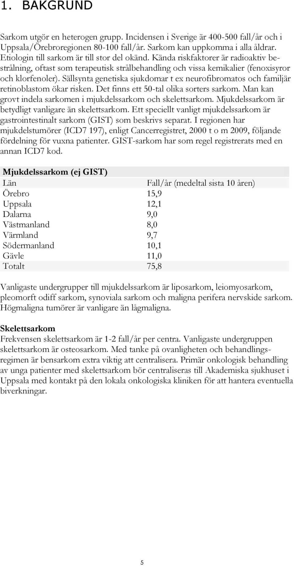 Sällsynta genetiska sjukdomar t ex neurofibromatos och familjär retinoblastom ökar risken. Det finns ett 50-tal olika sorters sarkom. Man kan grovt indela sarkomen i mjukdelssarkom och skelettsarkom.