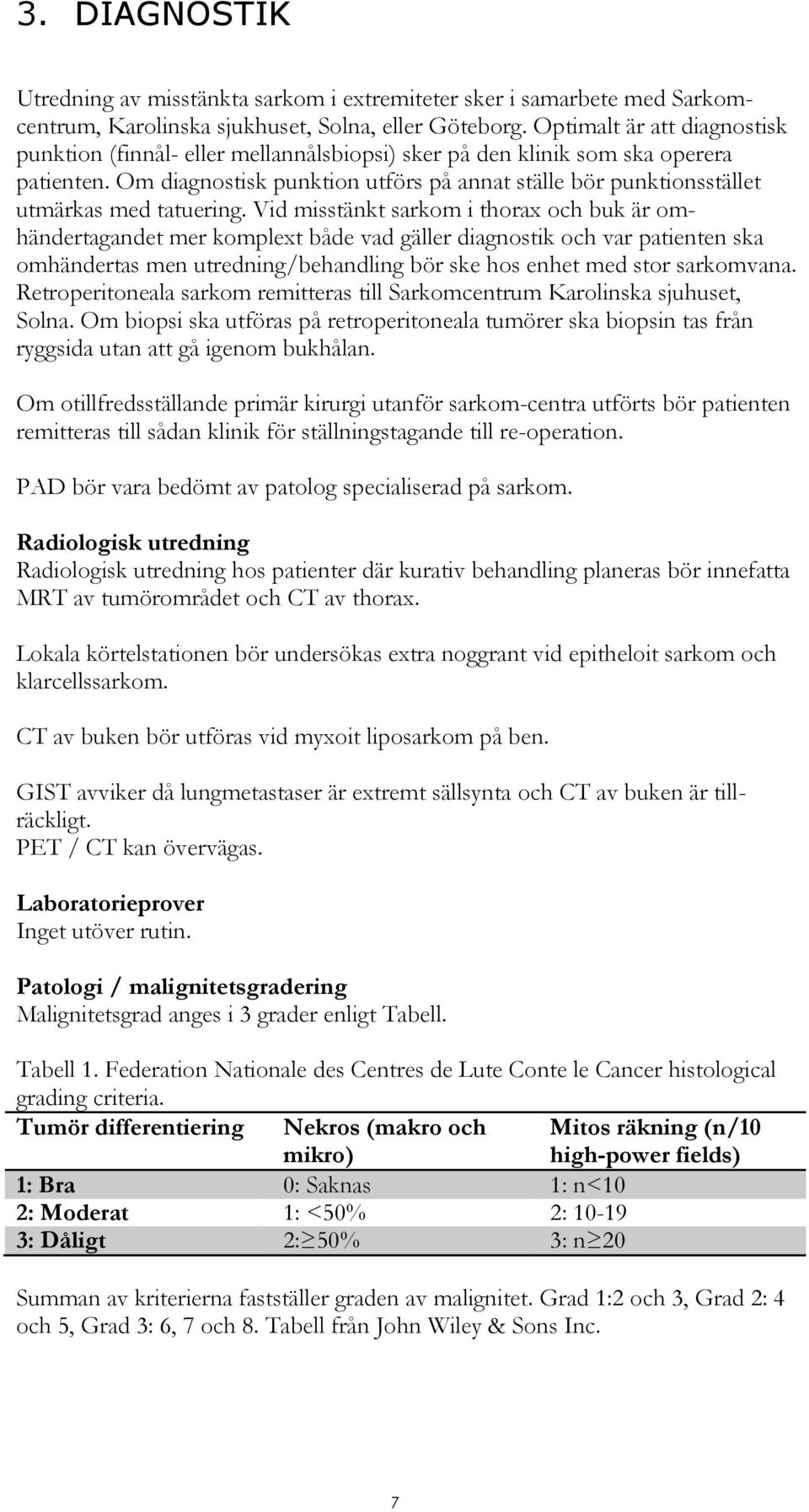Om diagnostisk punktion utförs på annat ställe bör punktionsstället utmärkas med tatuering.