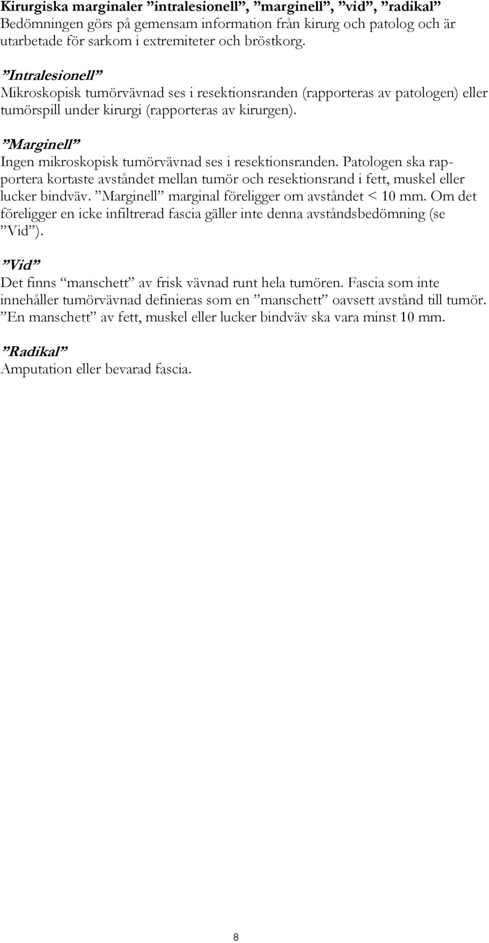 Marginell Ingen mikroskopisk tumörvävnad ses i resektionsranden. Patologen ska rapportera kortaste avståndet mellan tumör och resektionsrand i fett, muskel eller lucker bindväv.