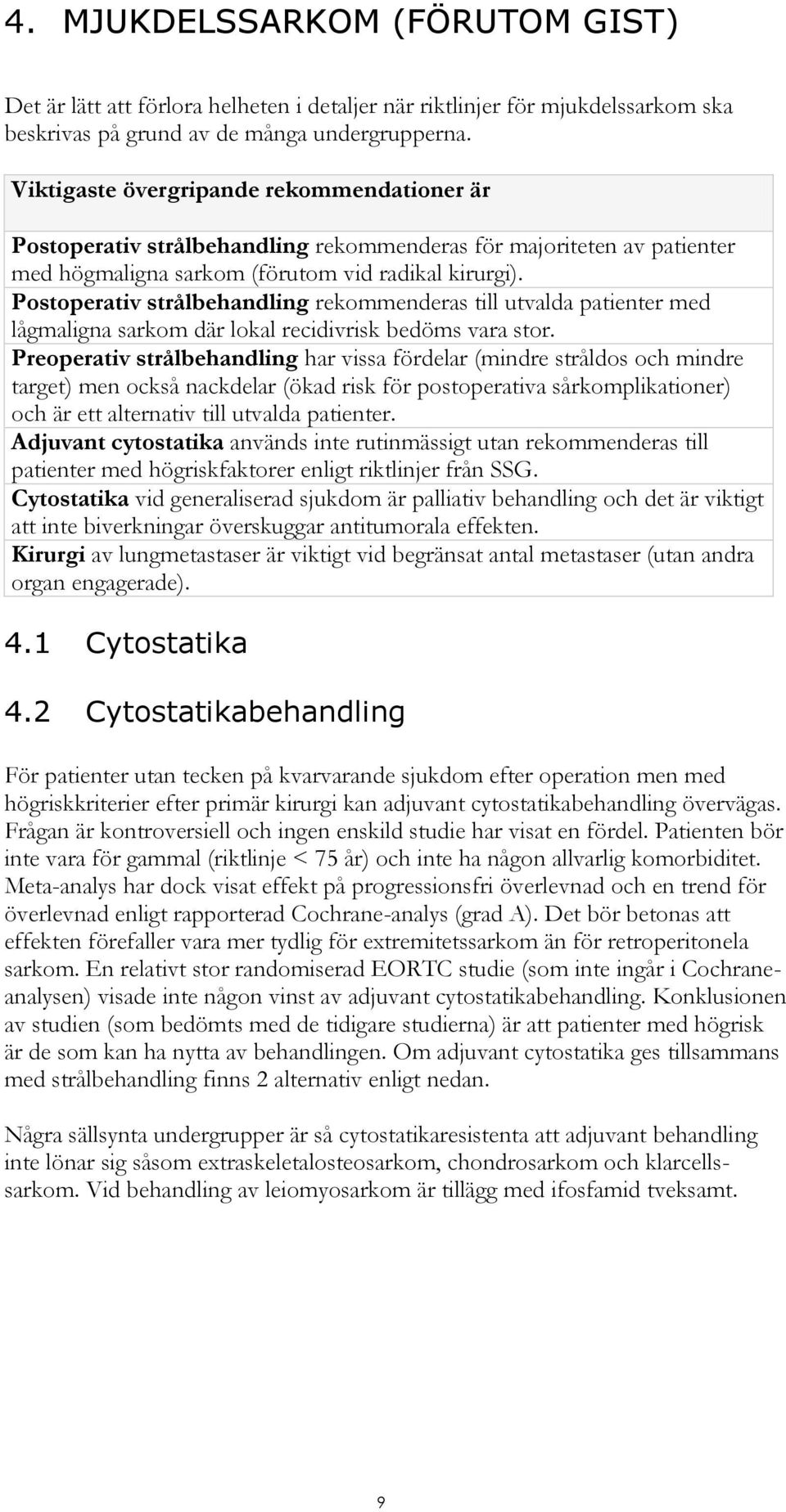 Postoperativ strålbehandling rekommenderas till utvalda patienter med lågmaligna sarkom där lokal recidivrisk bedöms vara stor.