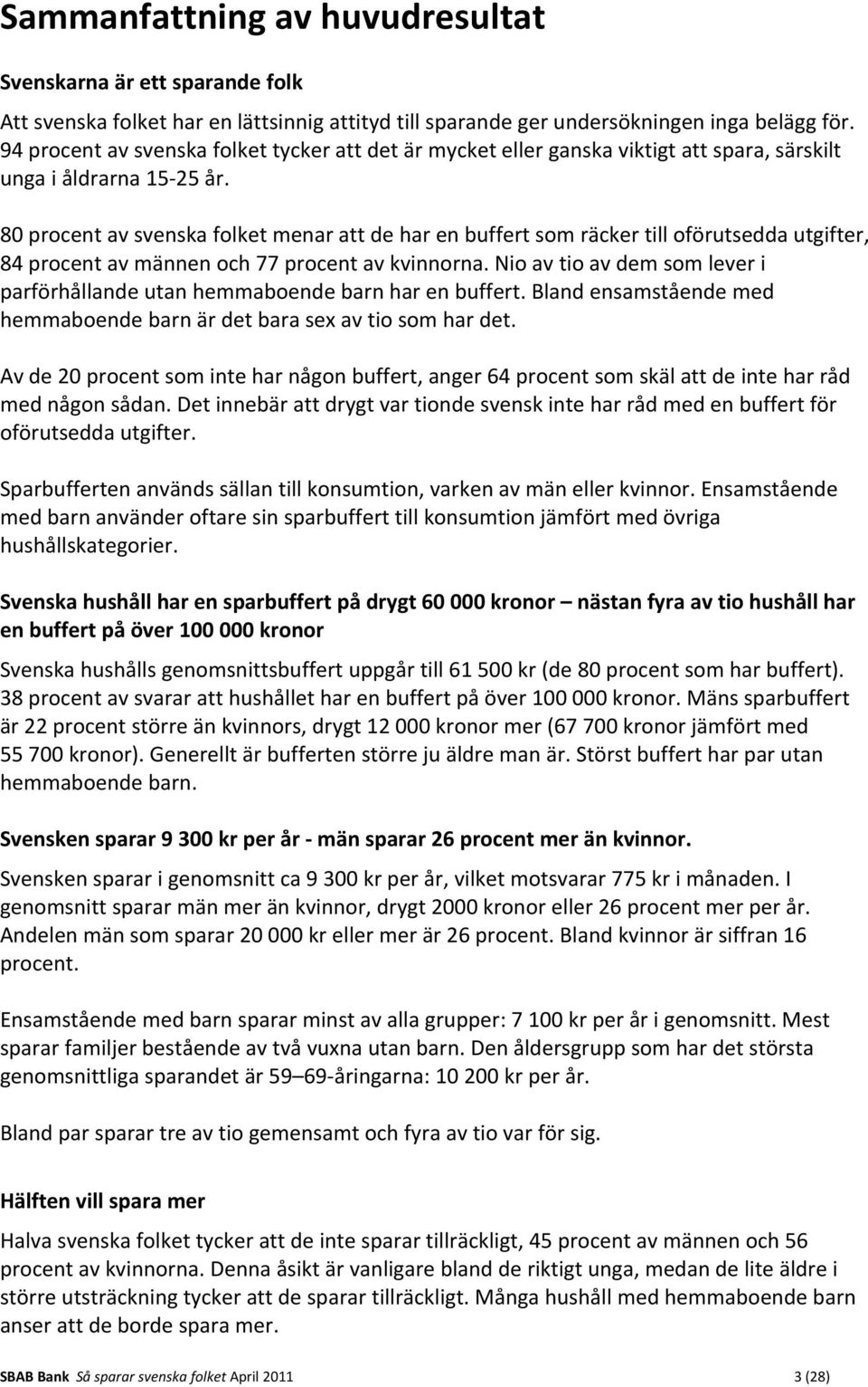 80 procent av svenska folket menar att de har en buffert som räcker till oförutsedda utgifter, 84 procent av männen och 77 procent av kvinnorna.