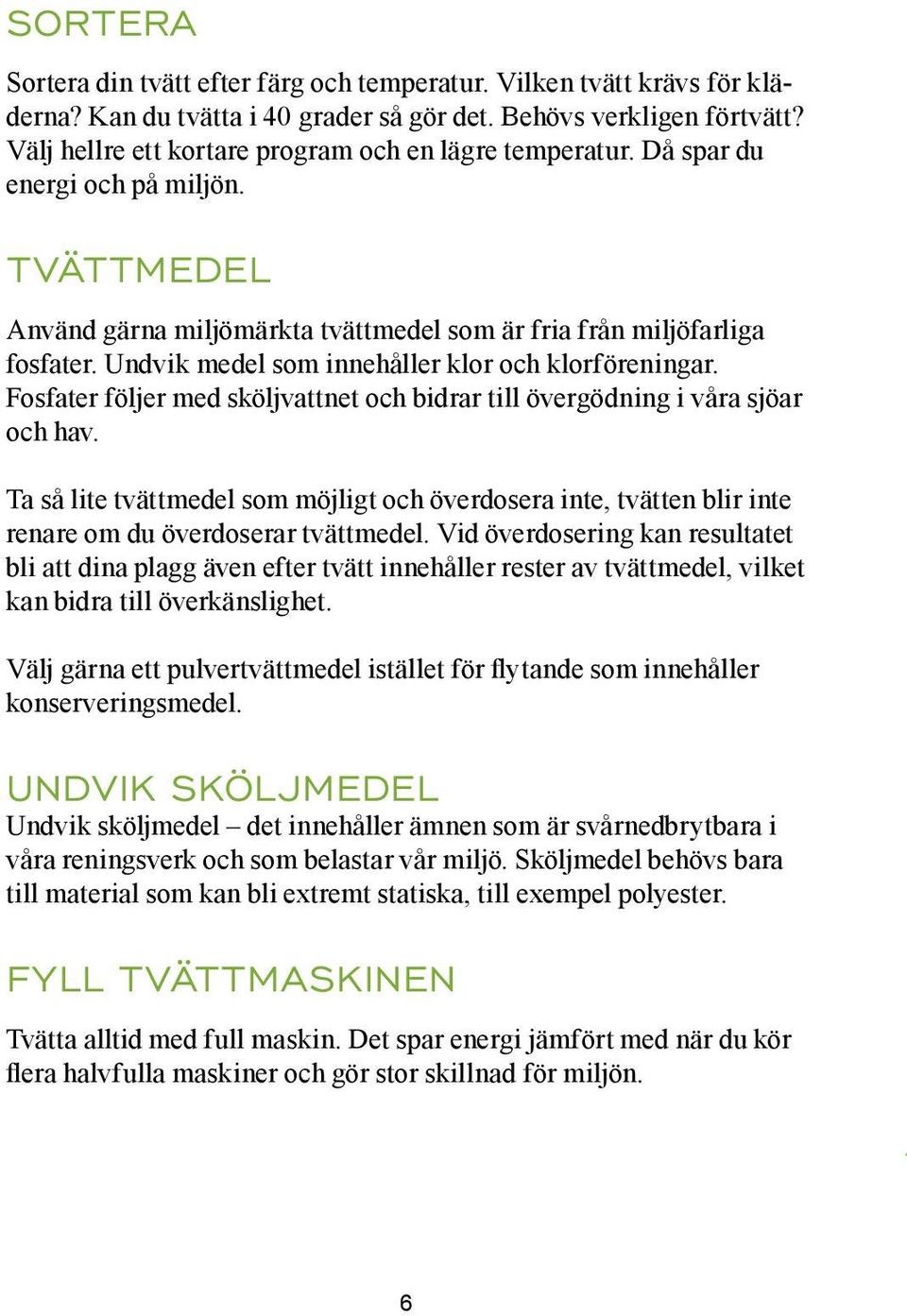 Undvik medel som innehåller klor och klorföreningar. Fosfater följer med sköljvattnet och bidrar till övergödning i våra sjöar och hav.