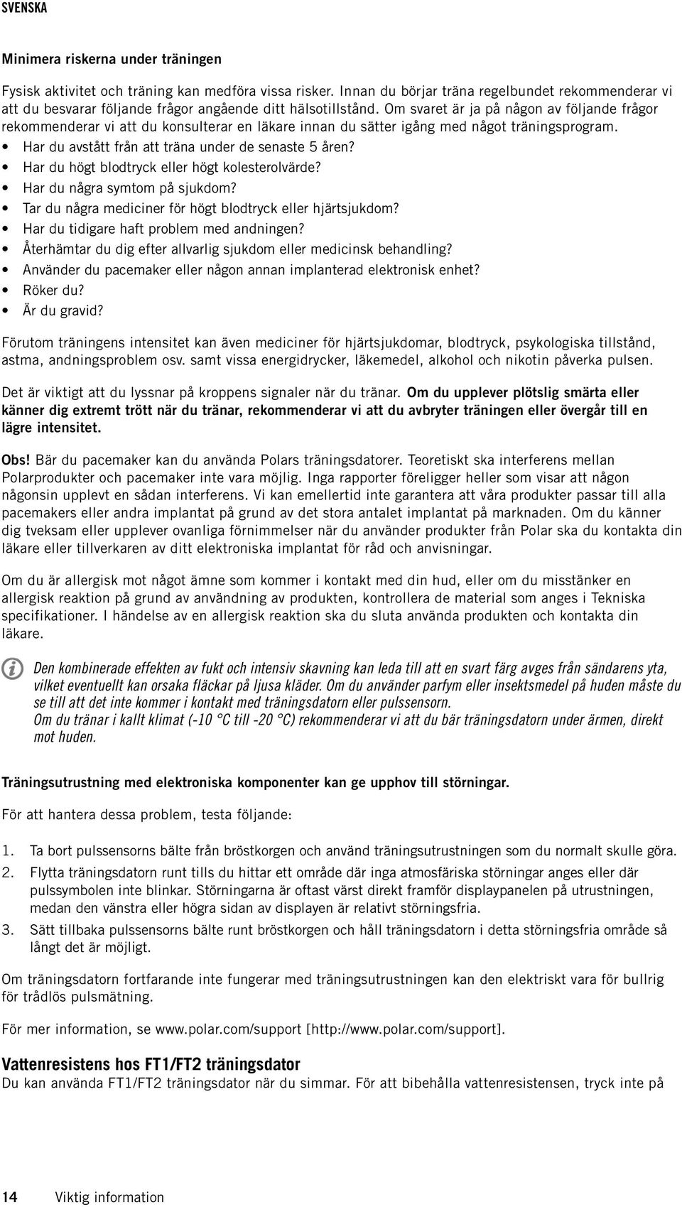Om svaret är ja på någon av följande frågor rekommenderar vi att du konsulterar en läkare innan du sätter igång med något träningsprogram. Har du avstått från att träna under de senaste 5 åren?