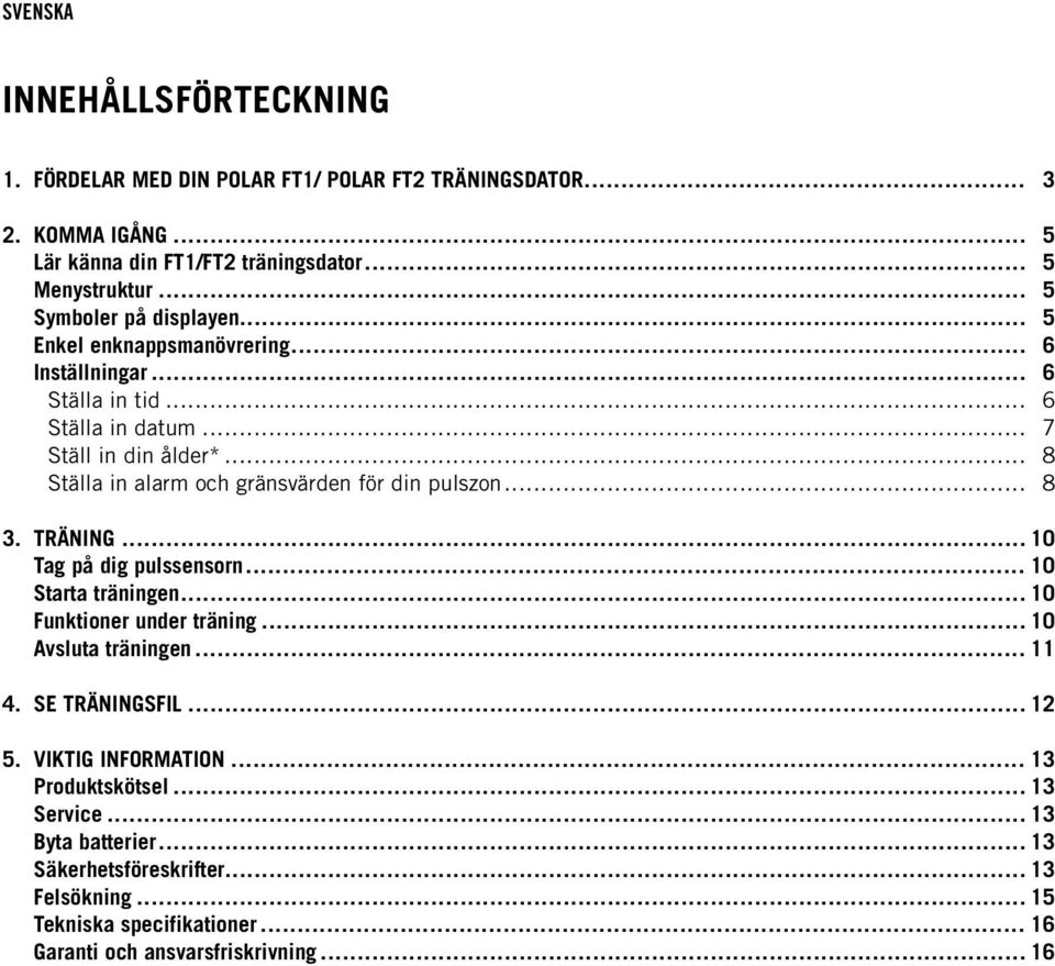 .. 8 Ställa in alarm och gränsvärden för din pulszon... 8 3. TRÄNING... 10 Tag på dig pulssensorn... 10 Starta träningen... 10 Funktioner under träning... 10 Avsluta träningen.