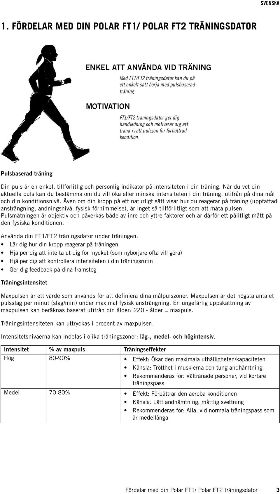 Även om din kropp på ett naturligt sätt visar hur du reagerar på träning (uppfattad ansträngning, andningsnivå, fysisk förnimmelse), är inget så tillförlitligt som att mäta pulsen.