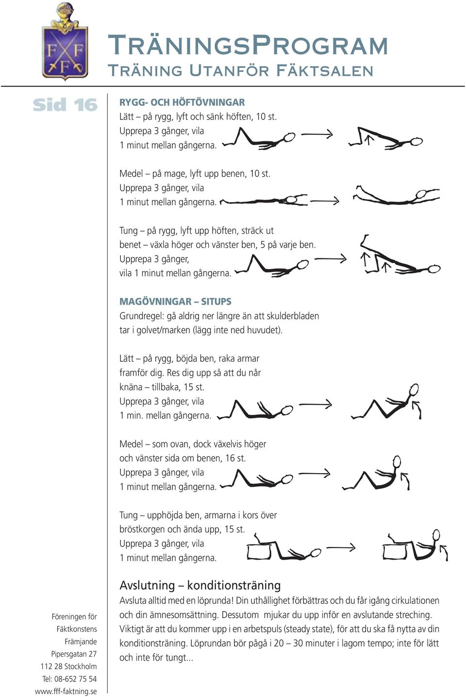 MAGÖVNINGAR SITUPS Grundregel: gå aldrig ner längre än att skulderbladen tar i golvet/marken (lägg inte ned huvudet). Lätt på rygg, böjda ben, raka armar framför dig.