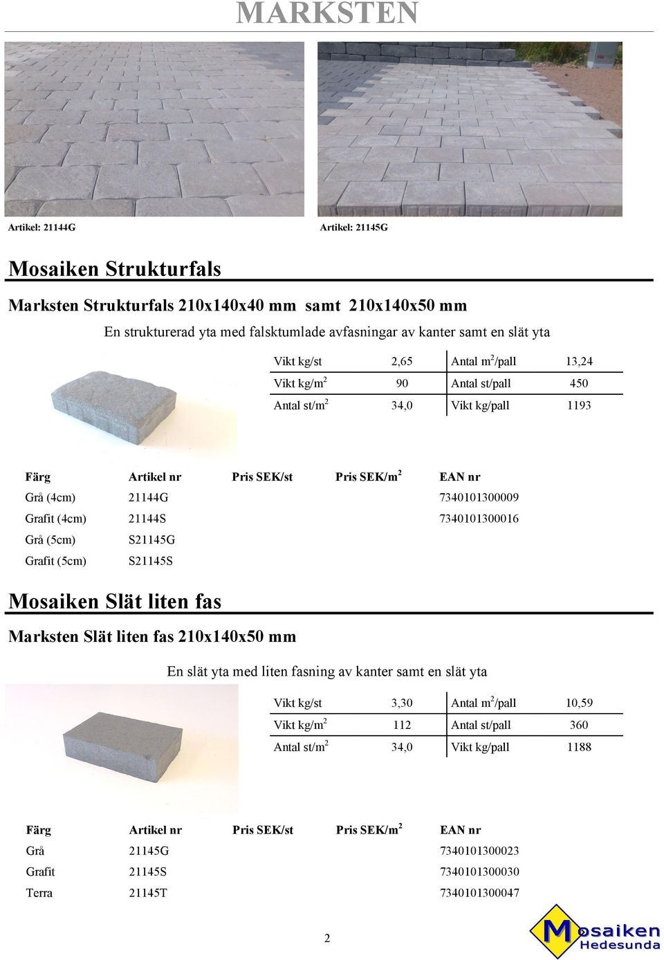 7340101300016 Grå (5cm) S21145G Grafit (5cm) S21145S Mosaiken Slät liten fas Marksten Slät liten fas 210x140x50 mm En slät yta med liten fasning av kanter samt en slät yta Vikt