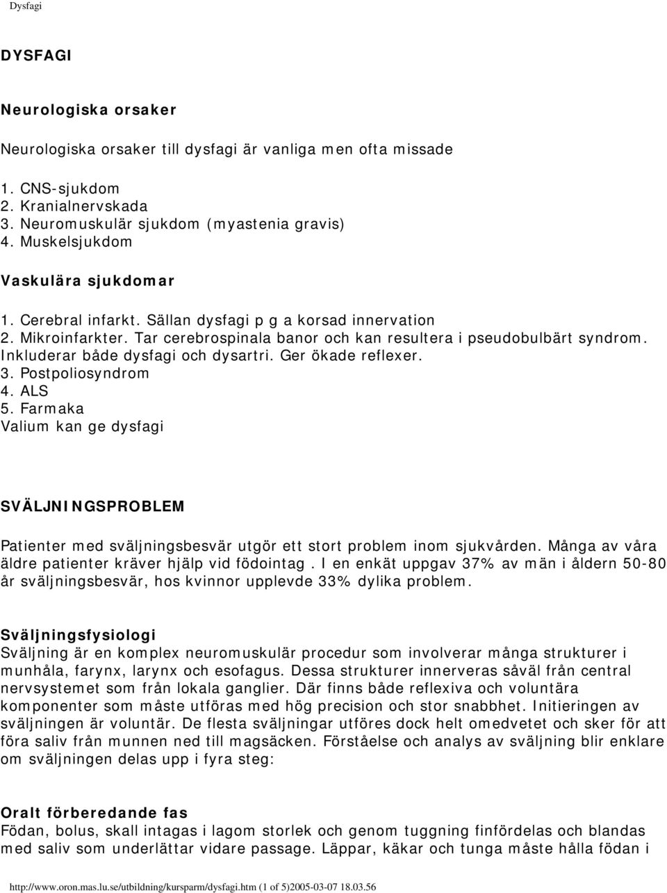 Inkluderar både dysfagi och dysartri. Ger ökade reflexer. 3. Postpoliosyndrom 4. ALS 5.