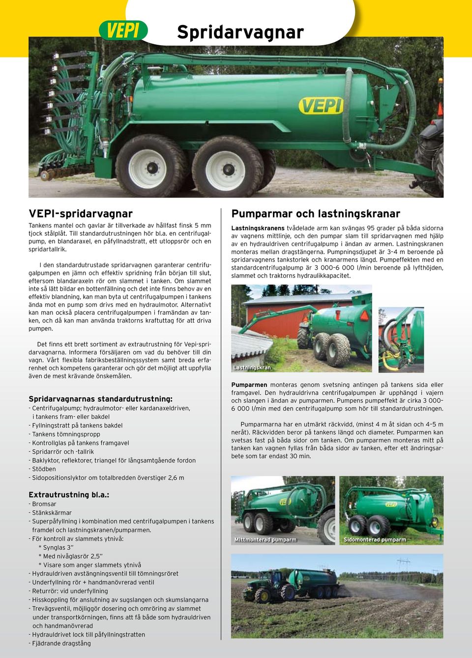 Om slammet inte så lätt bildar en bottenfällning och det inte finns behov av en effektiv blandning, kan man byta ut centrifugalpumpen i tankens ända mot en pump som drivs med en hydraulmotor.