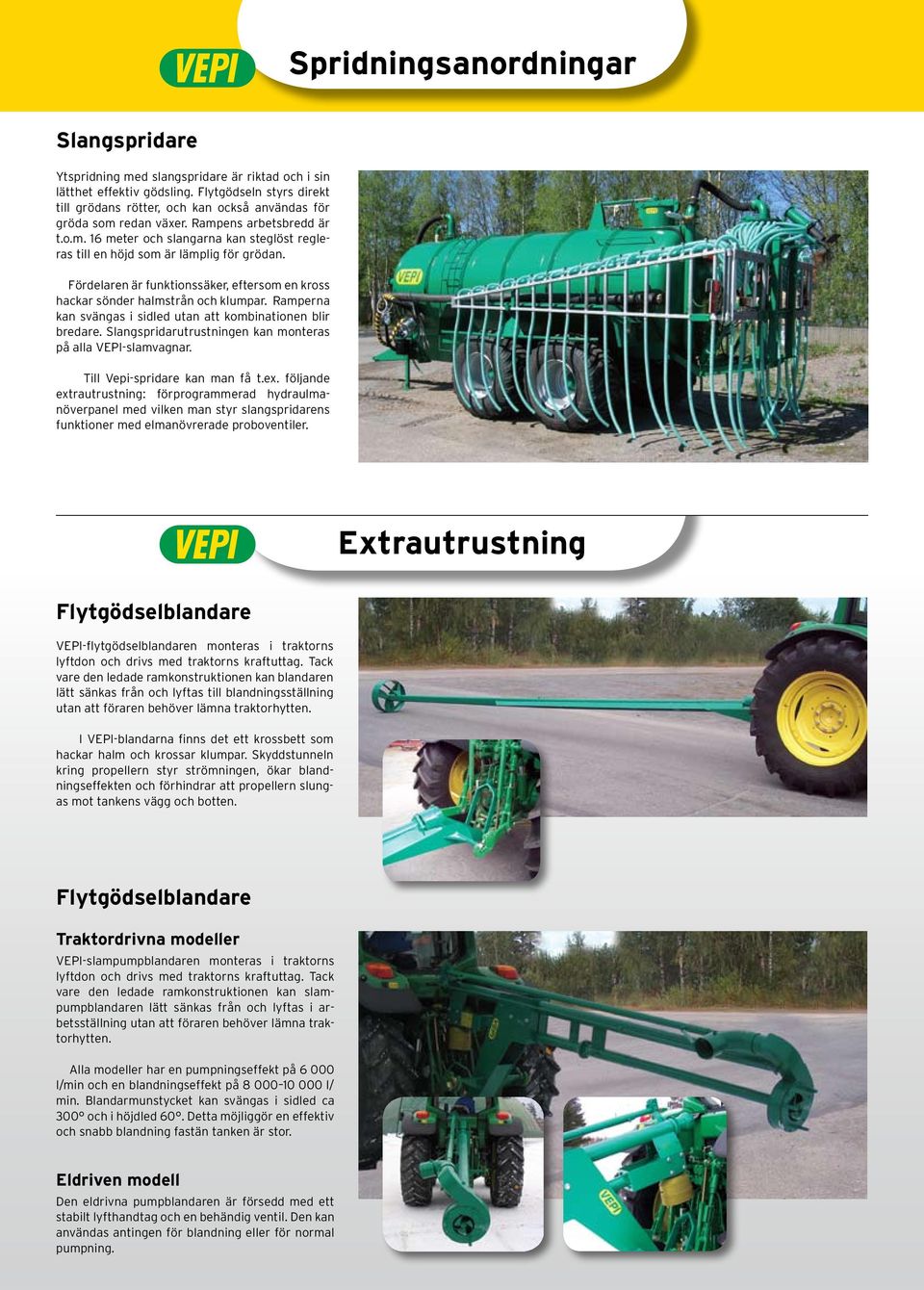 Fördelaren är funktionssäker, eftersom en kross hackar sönder halmstrån och klumpar. Ramperna kan svängas i sidled utan att kombinationen blir bredare.