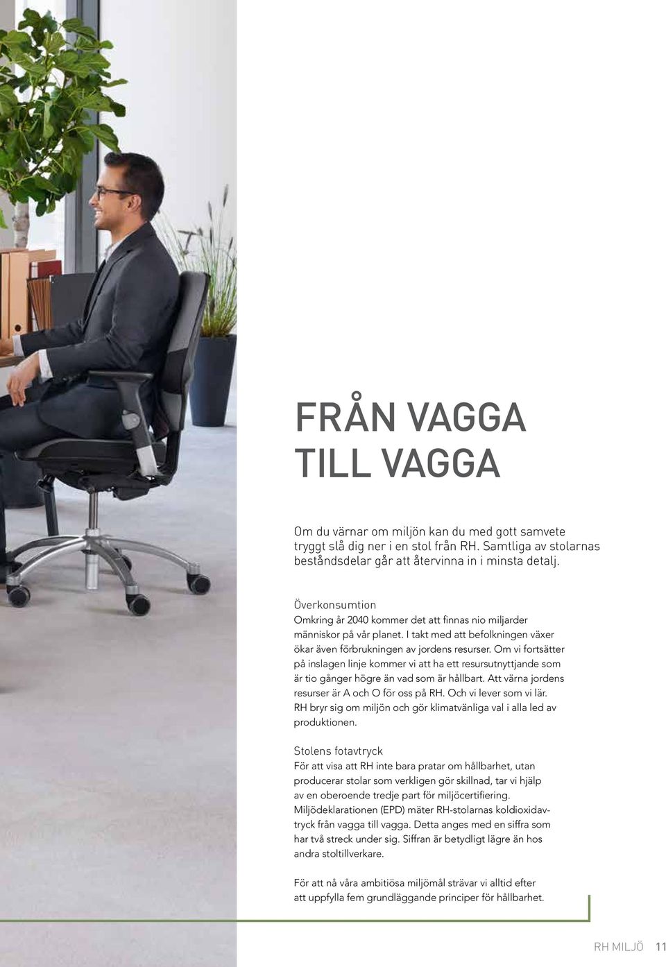Om vi fortsätter på inslagen linje kommer vi att ha ett resursutnyttjande som är tio gånger högre än vad som är hållbart. Att värna jordens resurser är A och O för oss på RH. Och vi lever som vi lär.