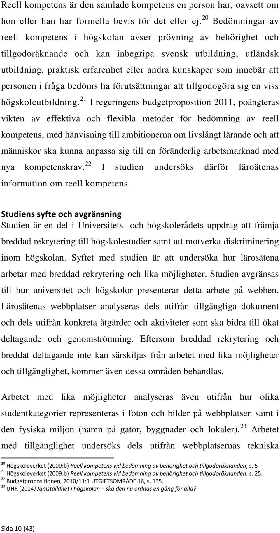 innebär att personen i fråga bedöms ha förutsättningar att tillgodogöra sig en viss högskoleutbildning.