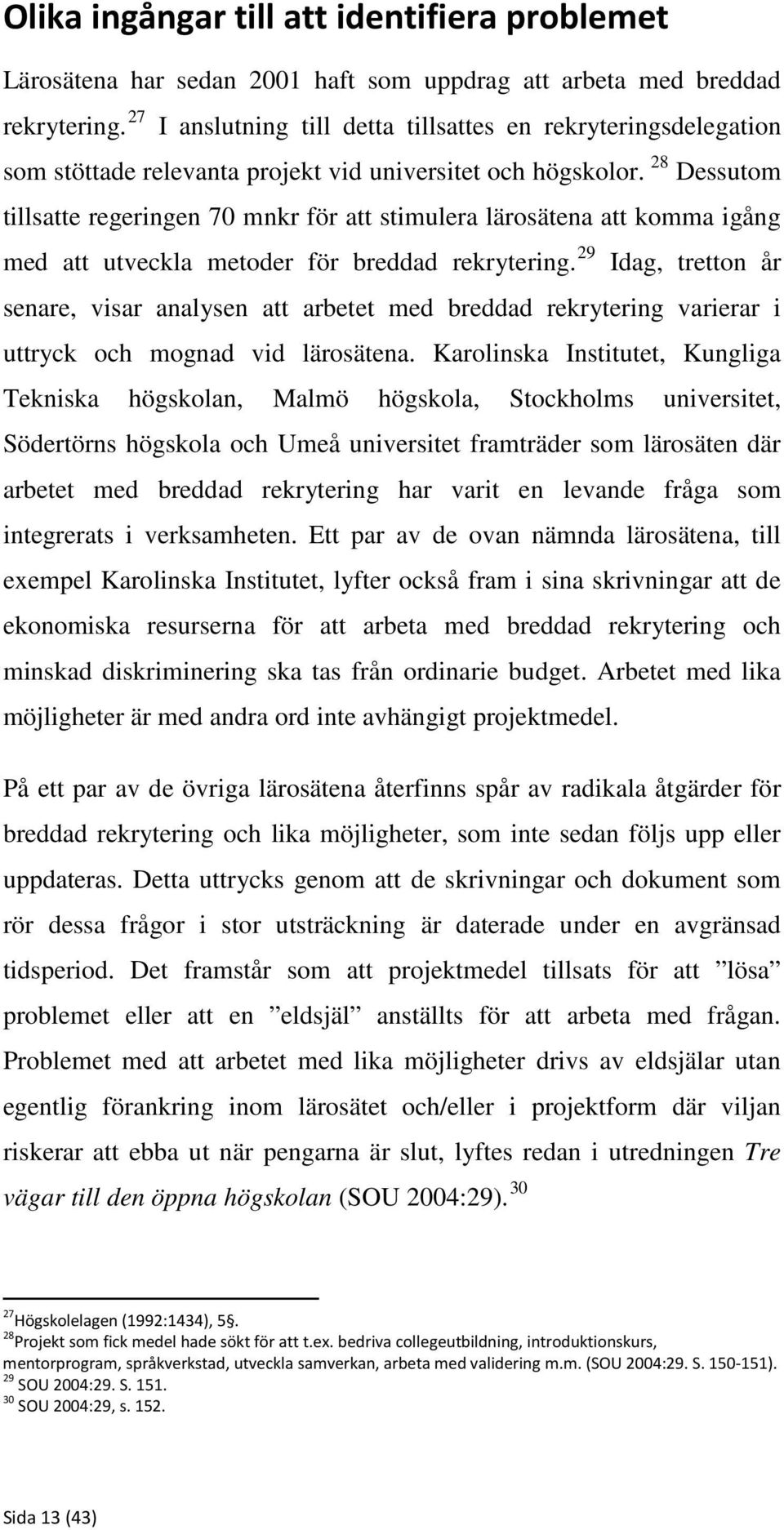 28 Dessutom tillsatte regeringen 70 mnkr för att stimulera lärosätena att komma igång med att utveckla metoder för breddad rekrytering.