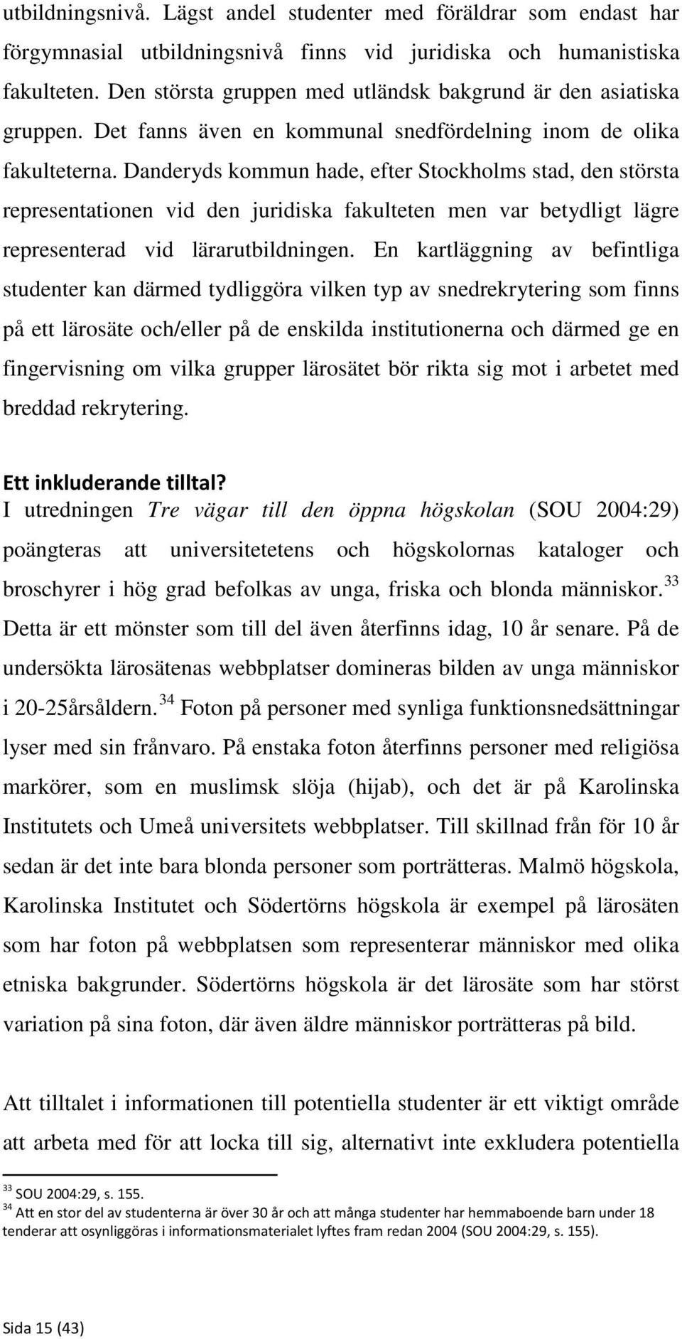 Danderyds kommun hade, efter Stockholms stad, den största representationen vid den juridiska fakulteten men var betydligt lägre representerad vid lärarutbildningen.