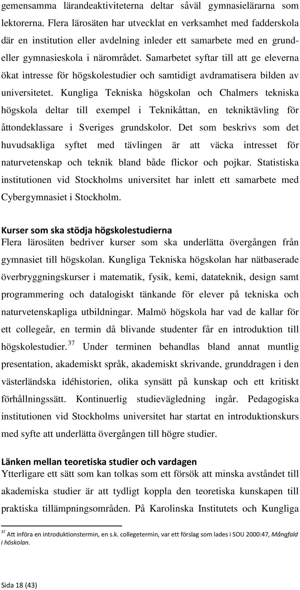Samarbetet syftar till att ge eleverna ökat intresse för högskolestudier och samtidigt avdramatisera bilden av universitetet.