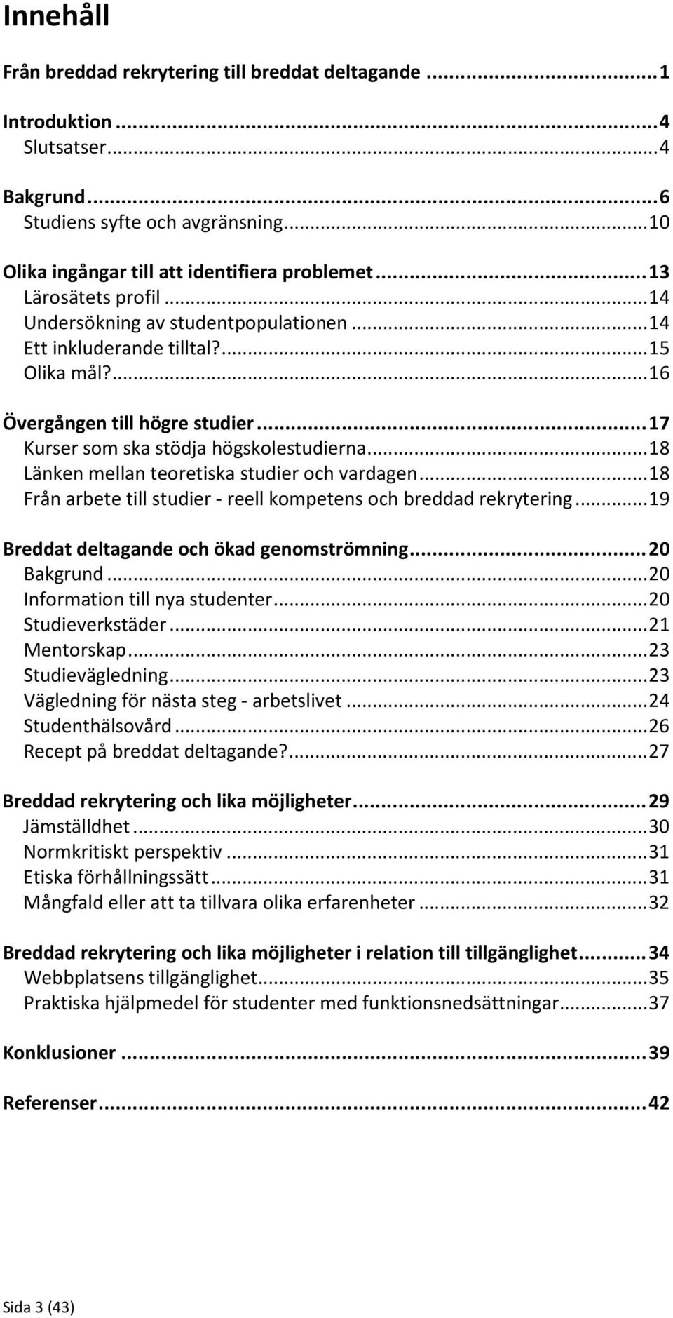 .. 18 Länken mellan teoretiska studier och vardagen... 18 Från arbete till studier - reell kompetens och breddad rekrytering... 19 Breddat deltagande och ökad genomströmning... 20 Bakgrund.