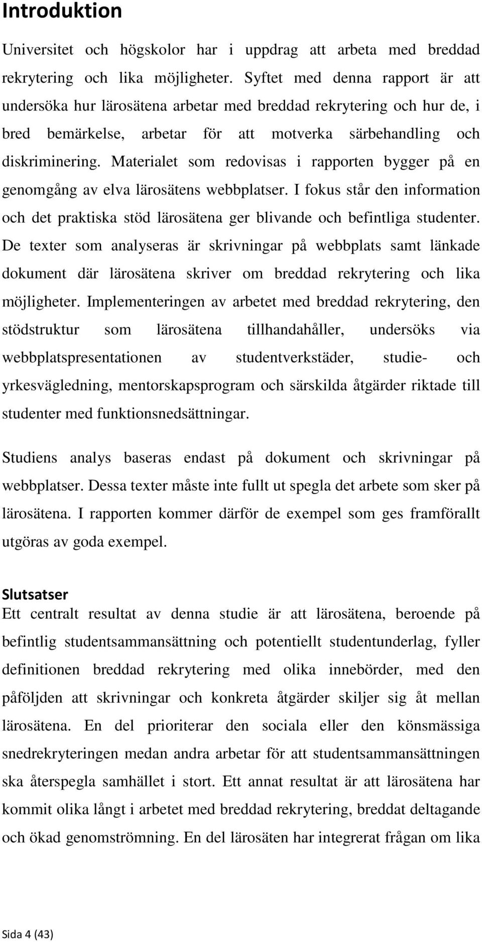 Materialet som redovisas i rapporten bygger på en genomgång av elva lärosätens webbplatser. I fokus står den information och det praktiska stöd lärosätena ger blivande och befintliga studenter.