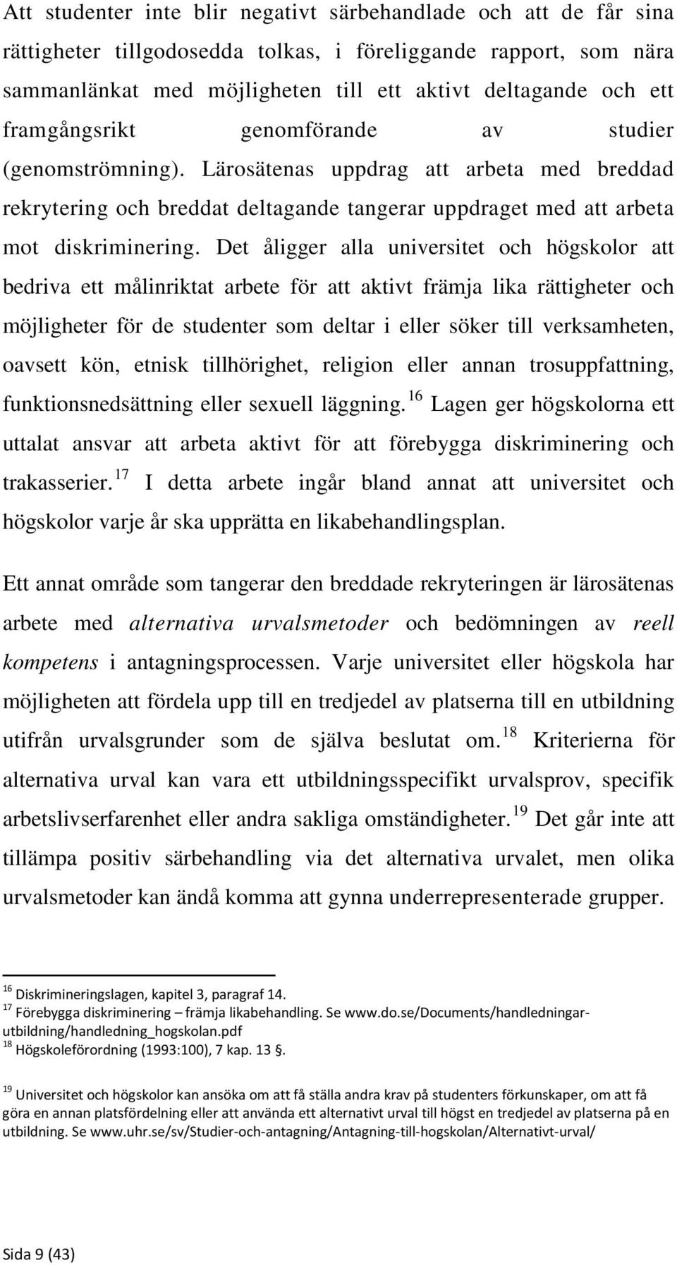 Det åligger alla universitet och högskolor att bedriva ett målinriktat arbete för att aktivt främja lika rättigheter och möjligheter för de studenter som deltar i eller söker till verksamheten,